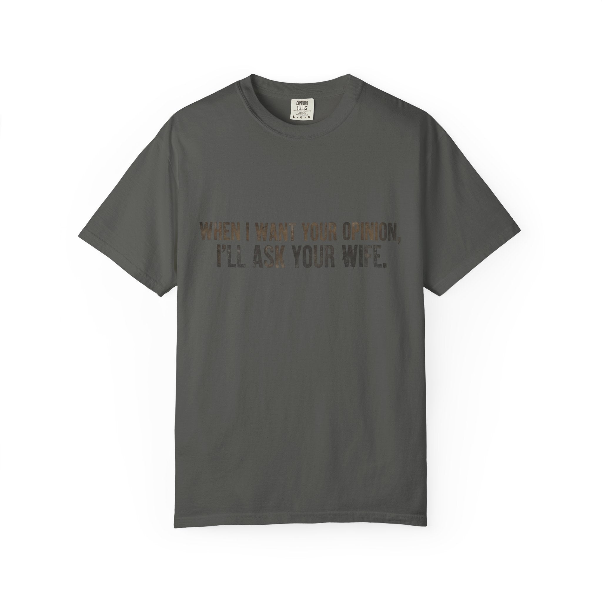 When I Want Your Opinion I'll Ask Your Wife T-shirt | Funny Quote Tee