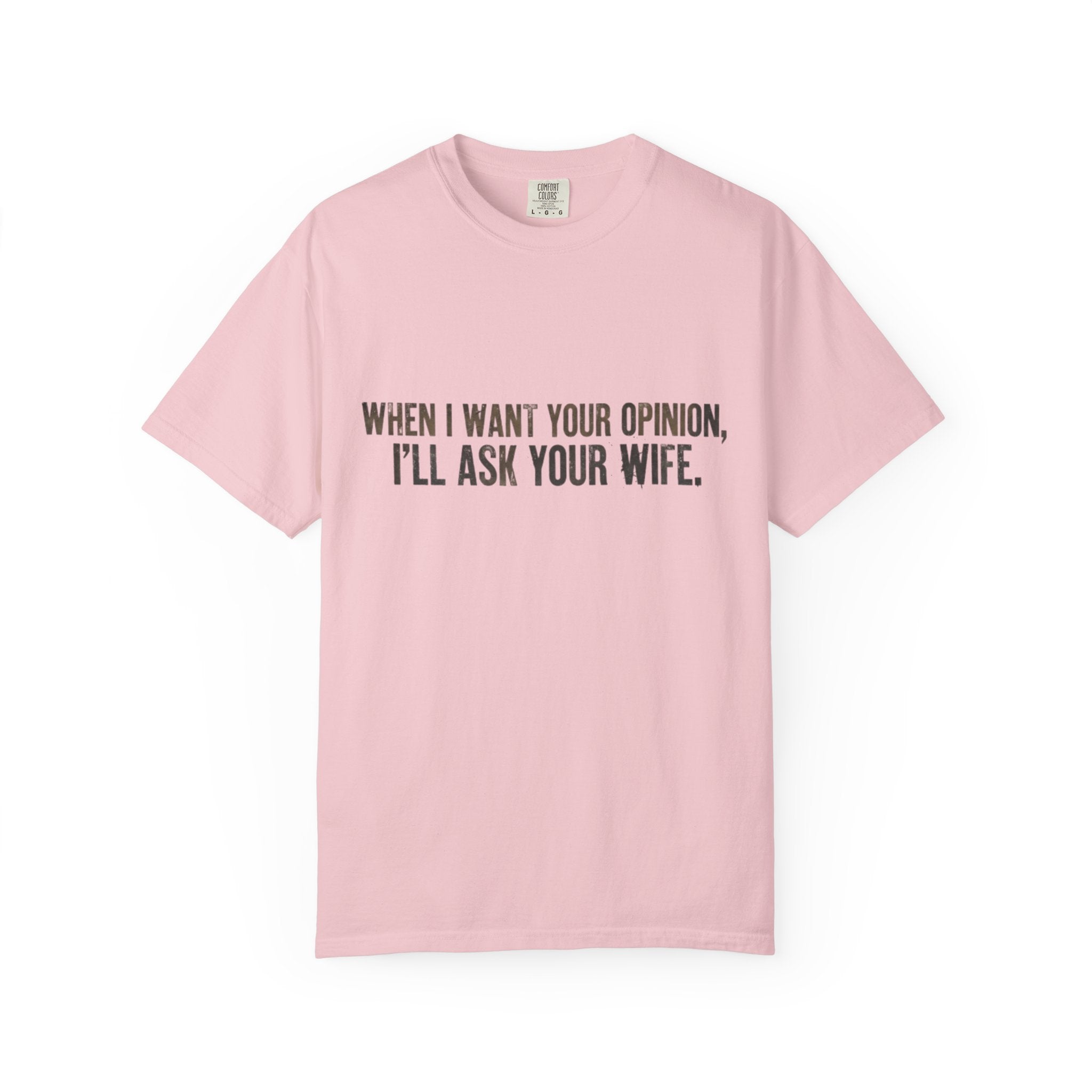 When I Want Your Opinion I'll Ask Your Wife T-shirt | Funny Quote Tee