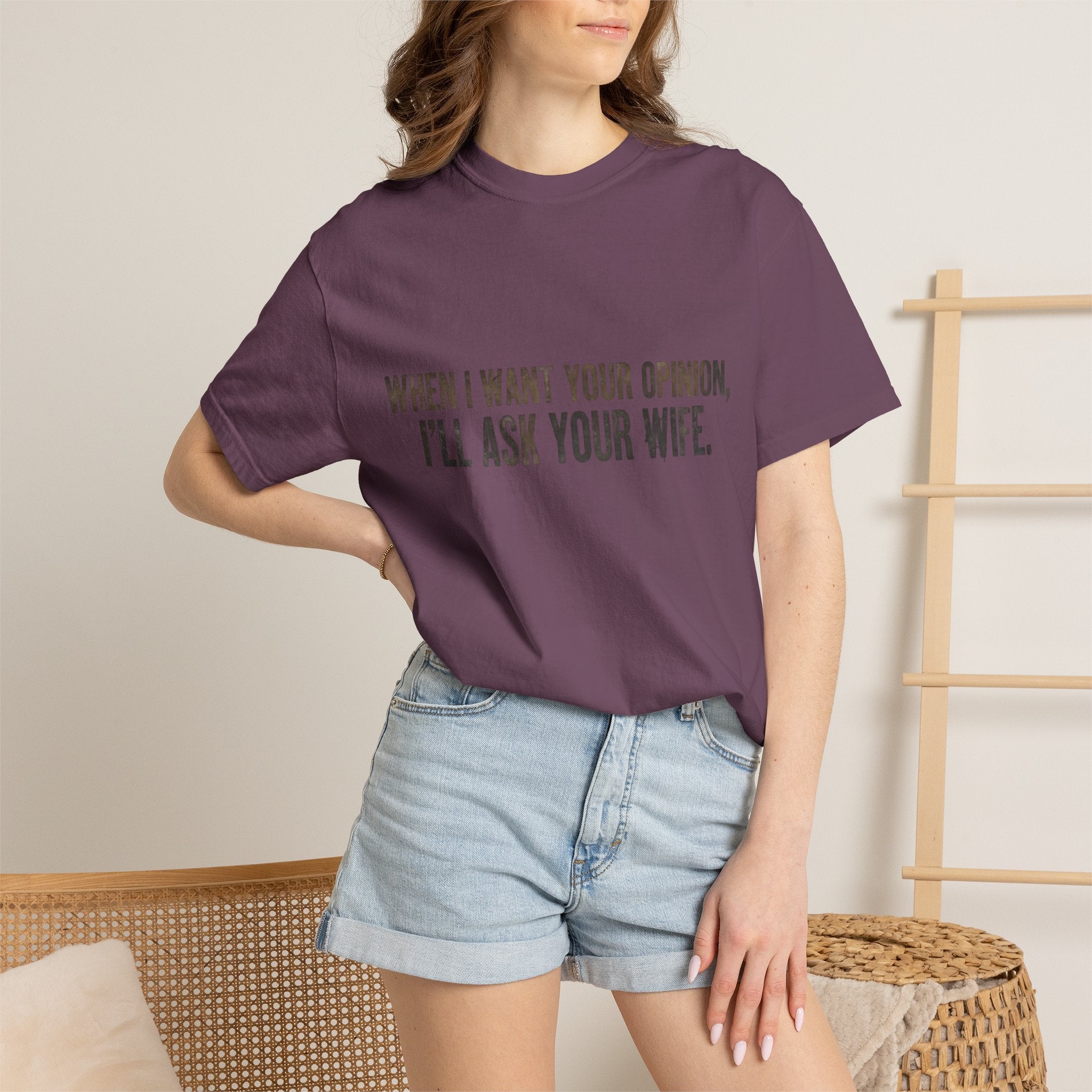 When I Want Your Opinion I'll Ask Your Wife T-shirt | Funny Quote Tee