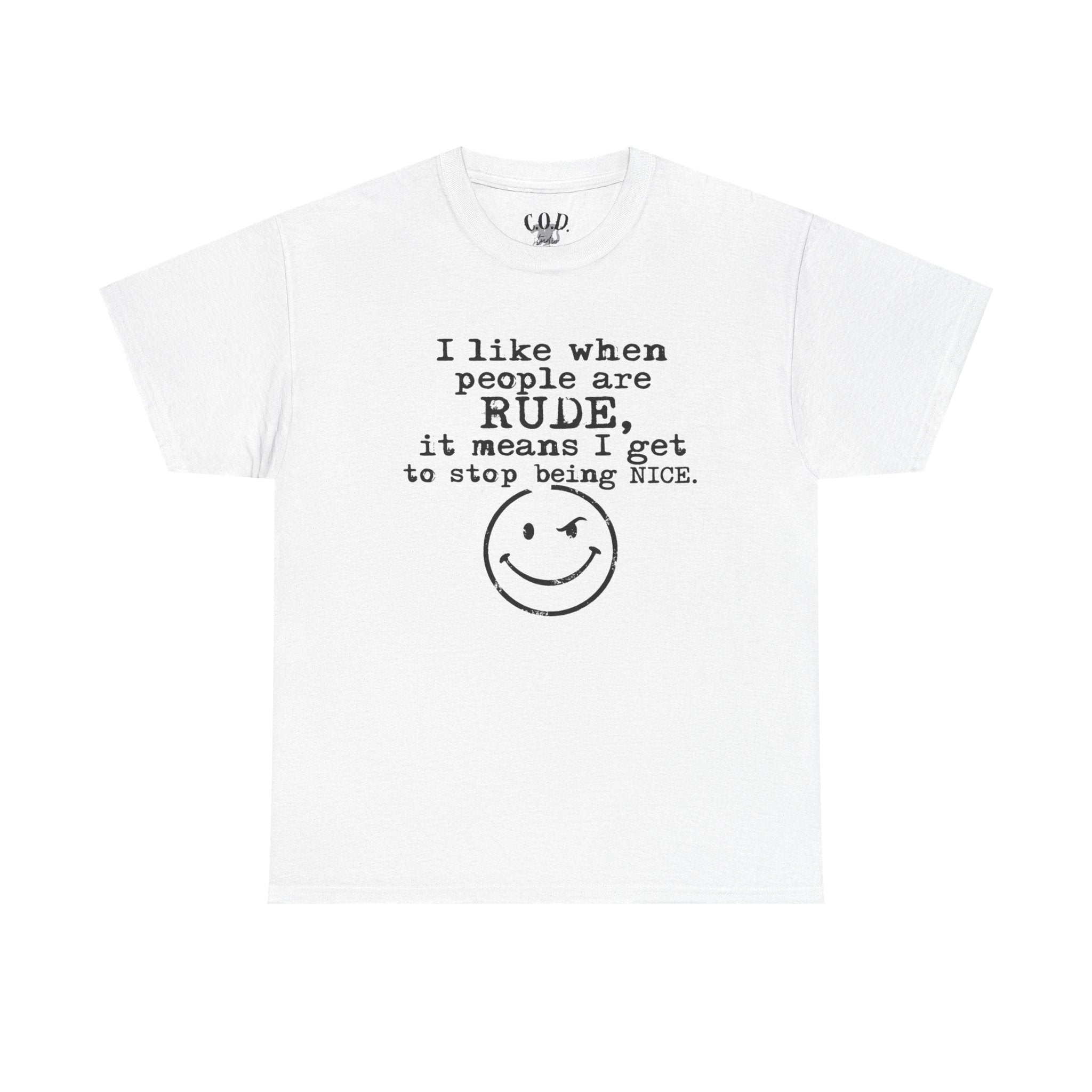 T-Shirt — “I like when people are RUDE, it means I get to stop being NICE.” Smiley Face Funny Graphic Tee
