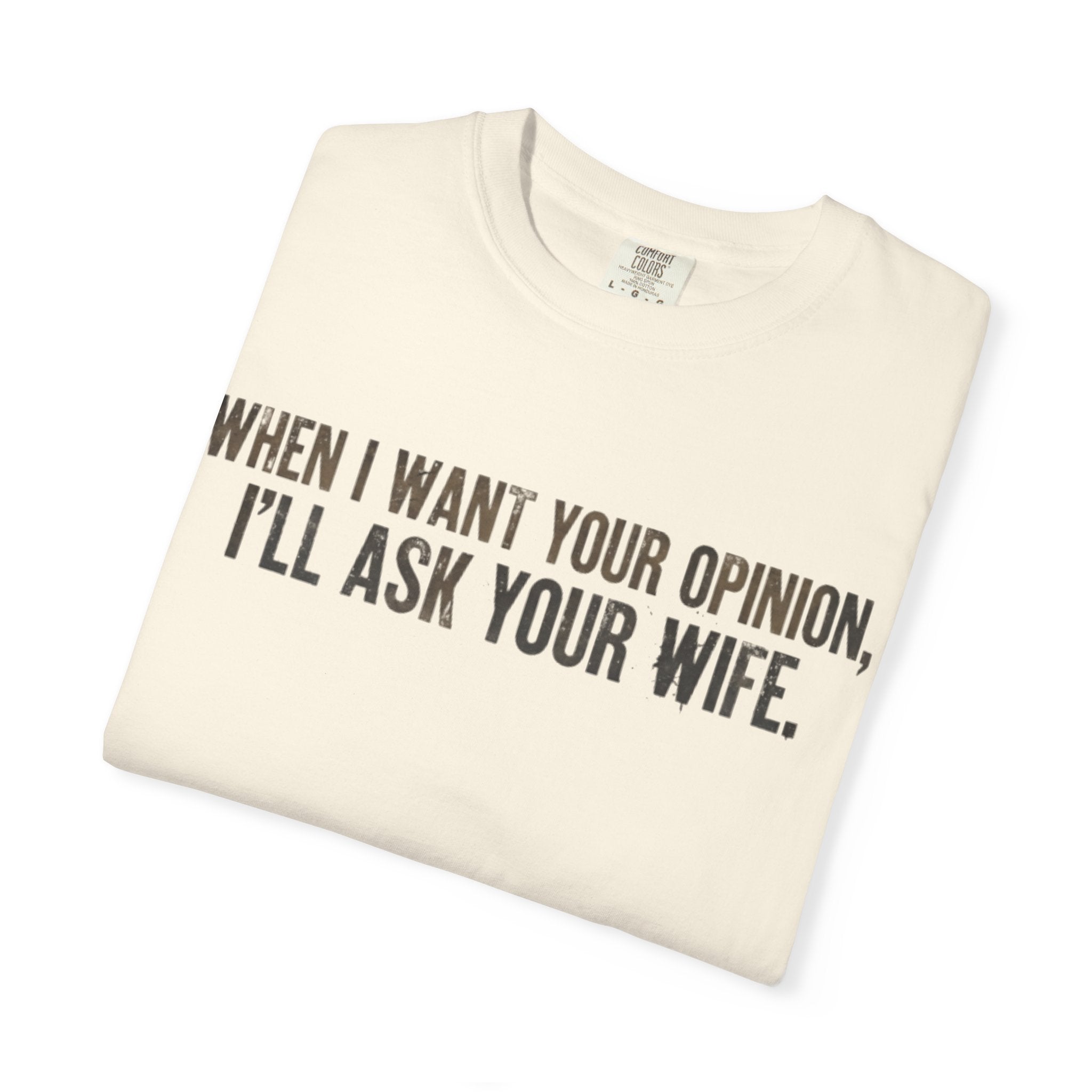 When I Want Your Opinion I'll Ask Your Wife T-shirt | Funny Quote Tee