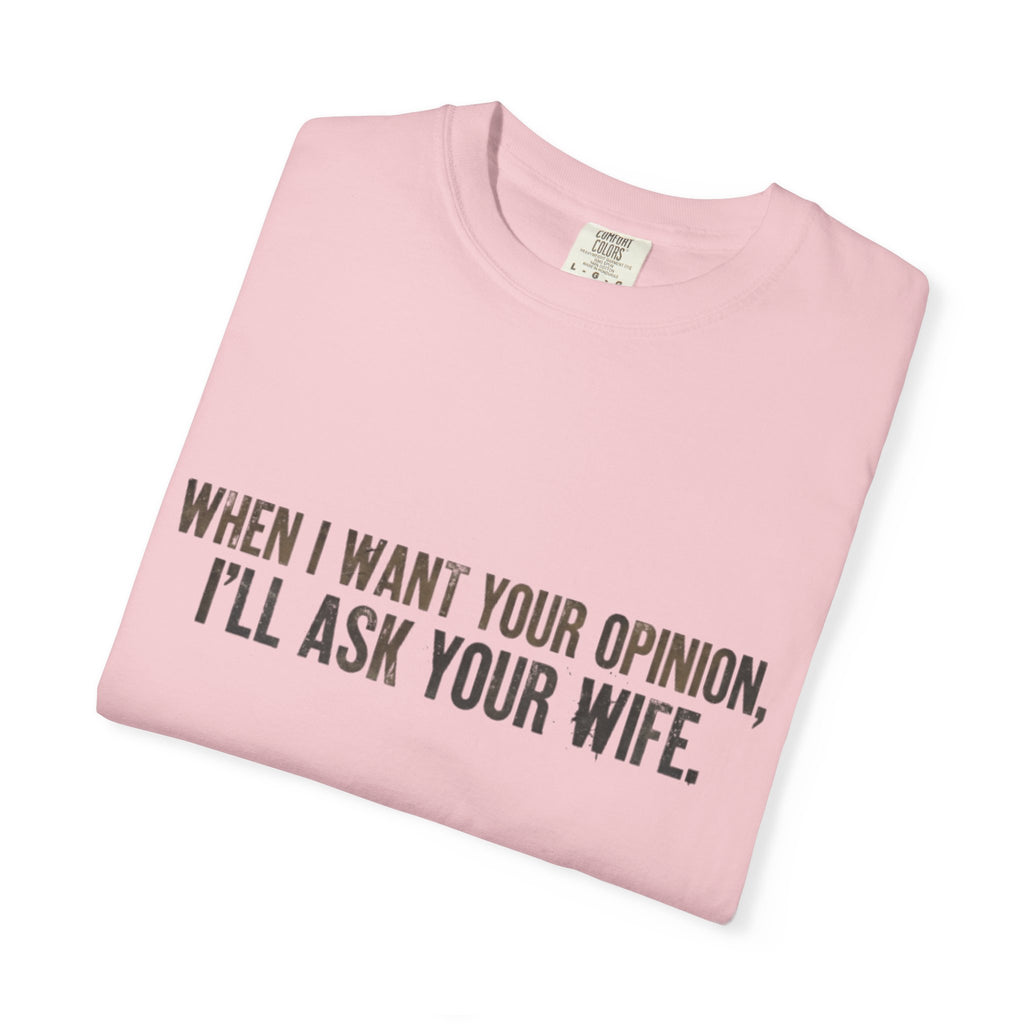 When I Want Your Opinion I'll Ask Your Wife T-shirt | Funny Quote Tee