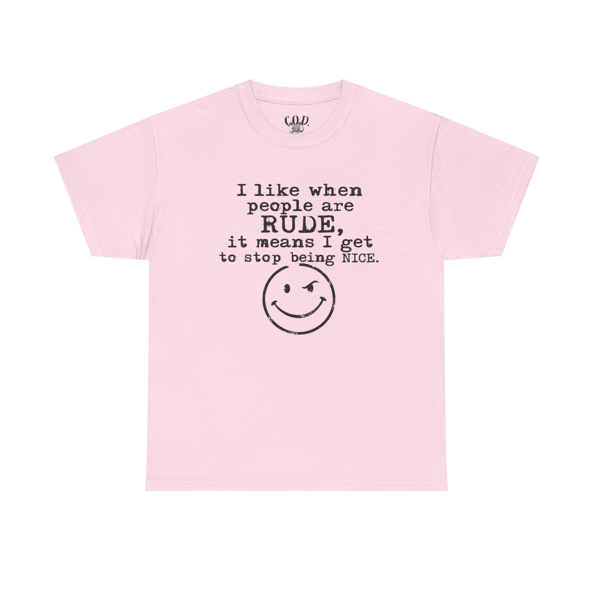 T-Shirt — “I like when people are RUDE, it means I get to stop being NICE.” Smiley Face Funny Graphic Tee