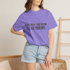 When I Want Your Opinion I'll Ask Your Wife T-shirt | Funny Quote Tee