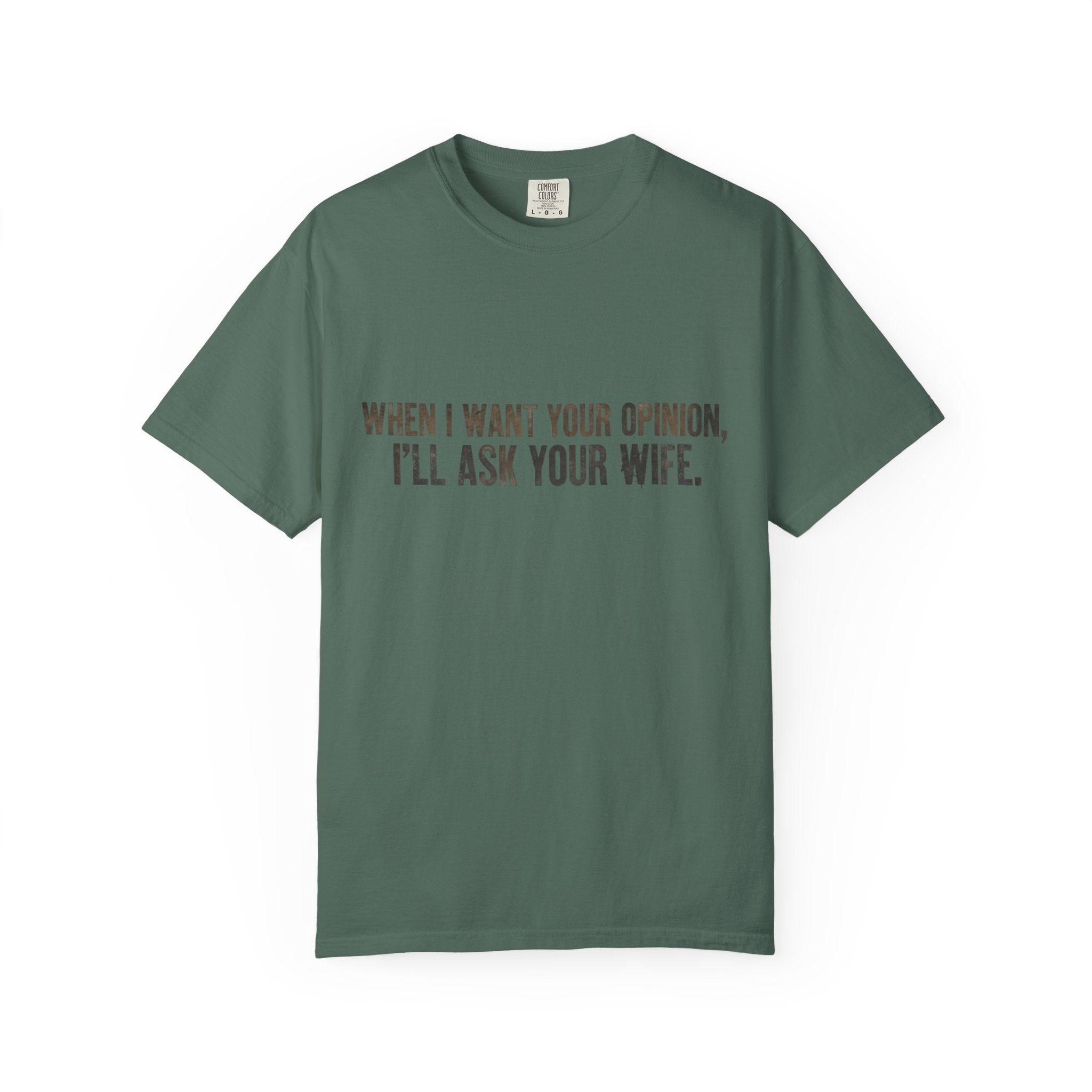 When I Want Your Opinion I'll Ask Your Wife T-shirt | Funny Quote Tee