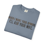 When I Want Your Opinion I'll Ask Your Wife T-shirt | Funny Quote Tee