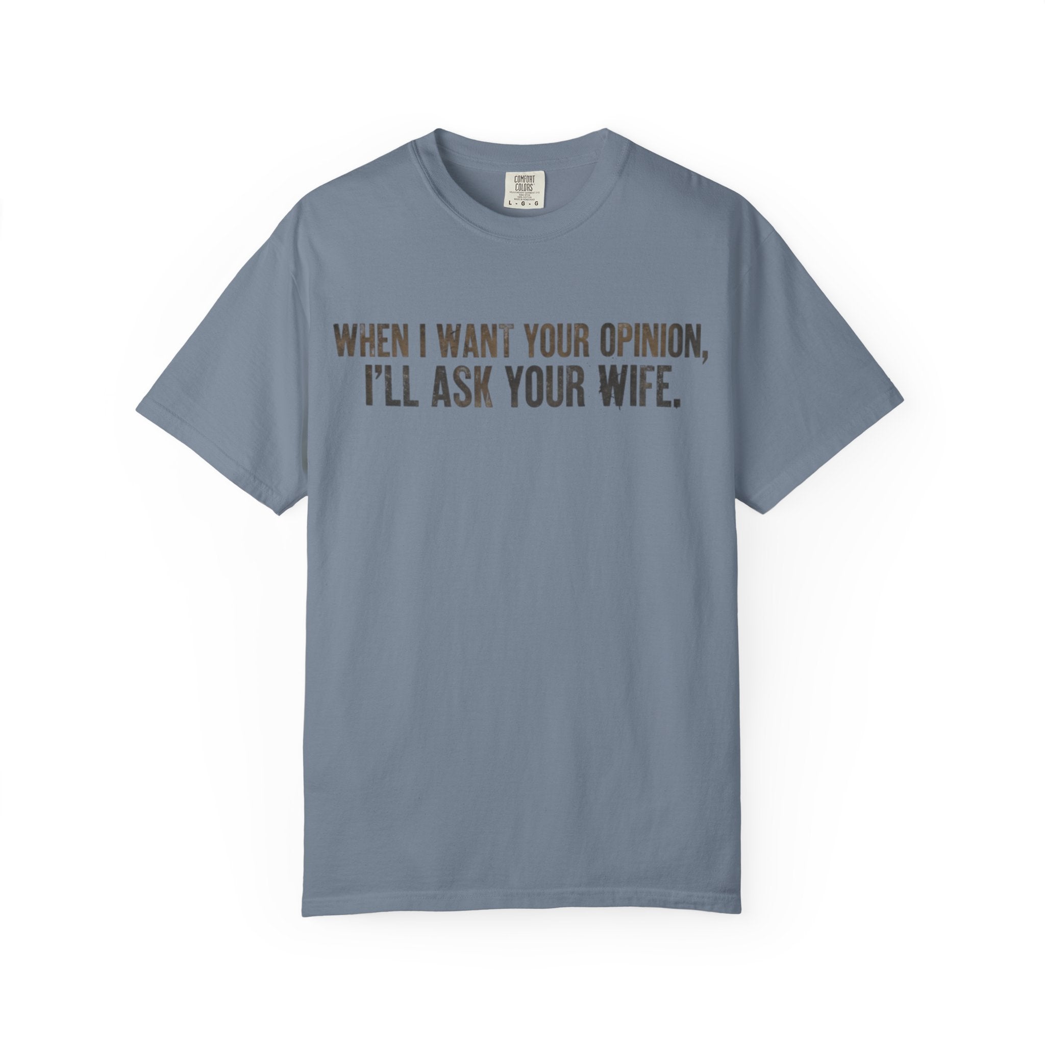 When I Want Your Opinion I'll Ask Your Wife T-shirt | Funny Quote Tee
