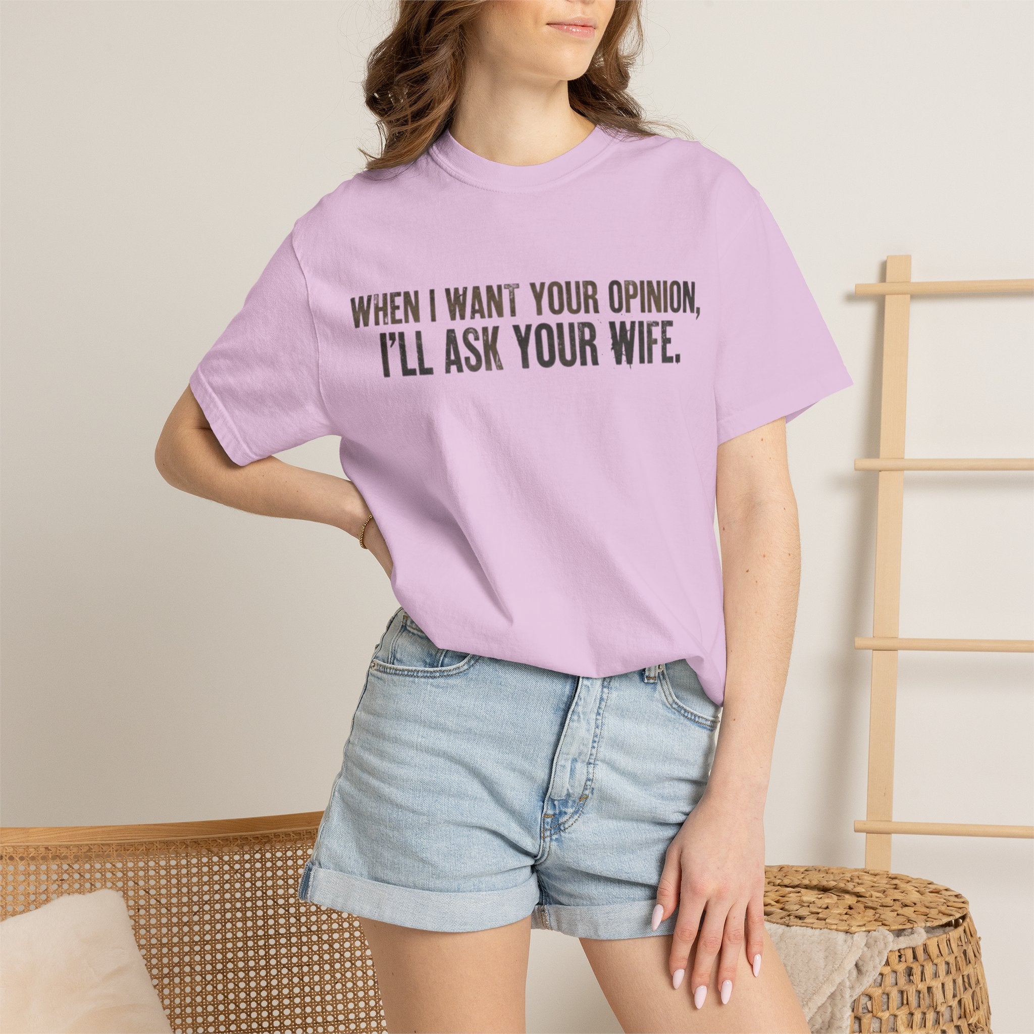 When I Want Your Opinion I'll Ask Your Wife T-shirt | Funny Quote Tee