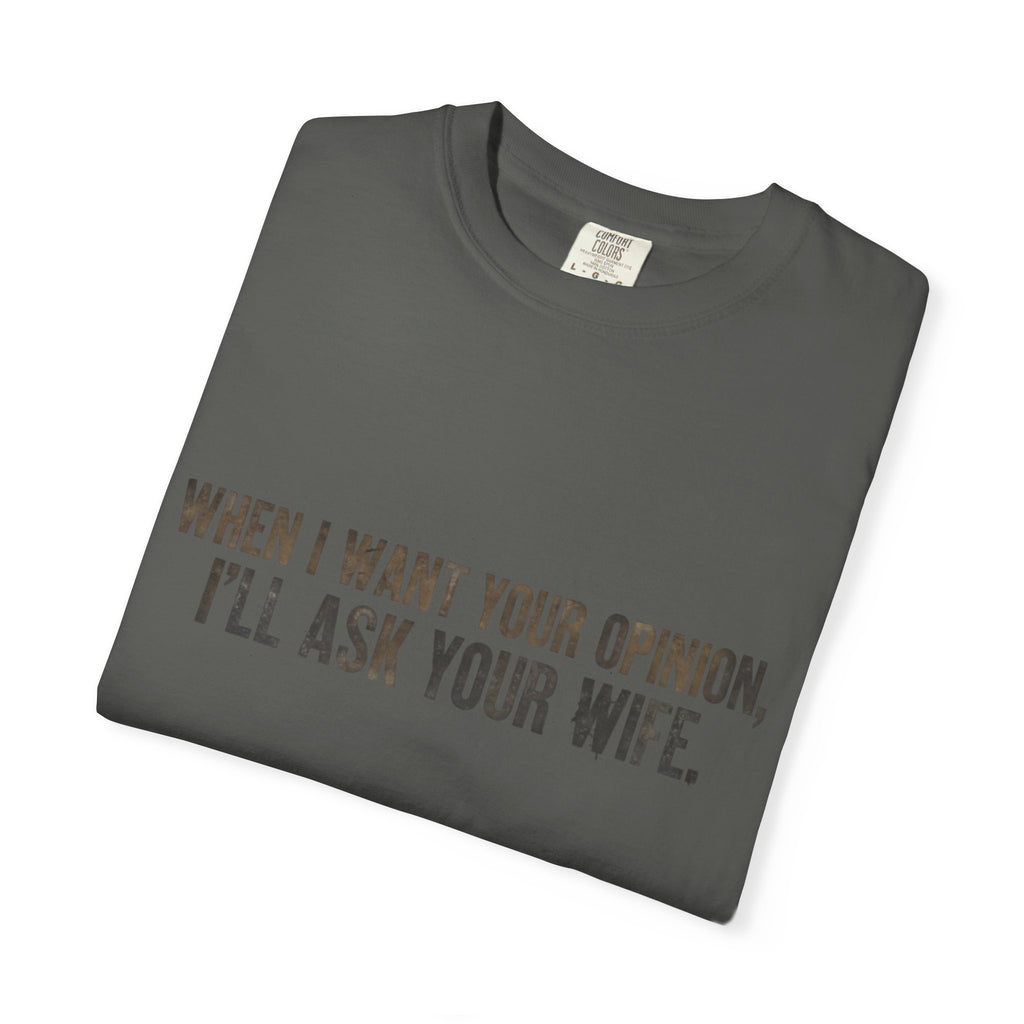 When I Want Your Opinion I'll Ask Your Wife T-shirt | Funny Quote Tee