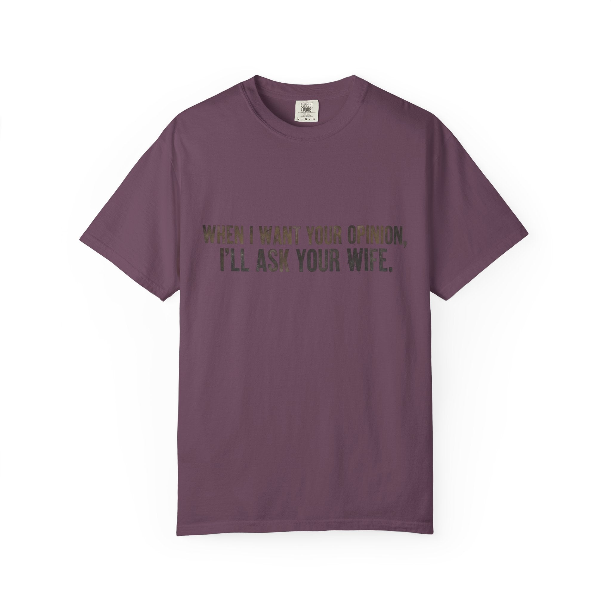When I Want Your Opinion I'll Ask Your Wife T-shirt | Funny Quote Tee