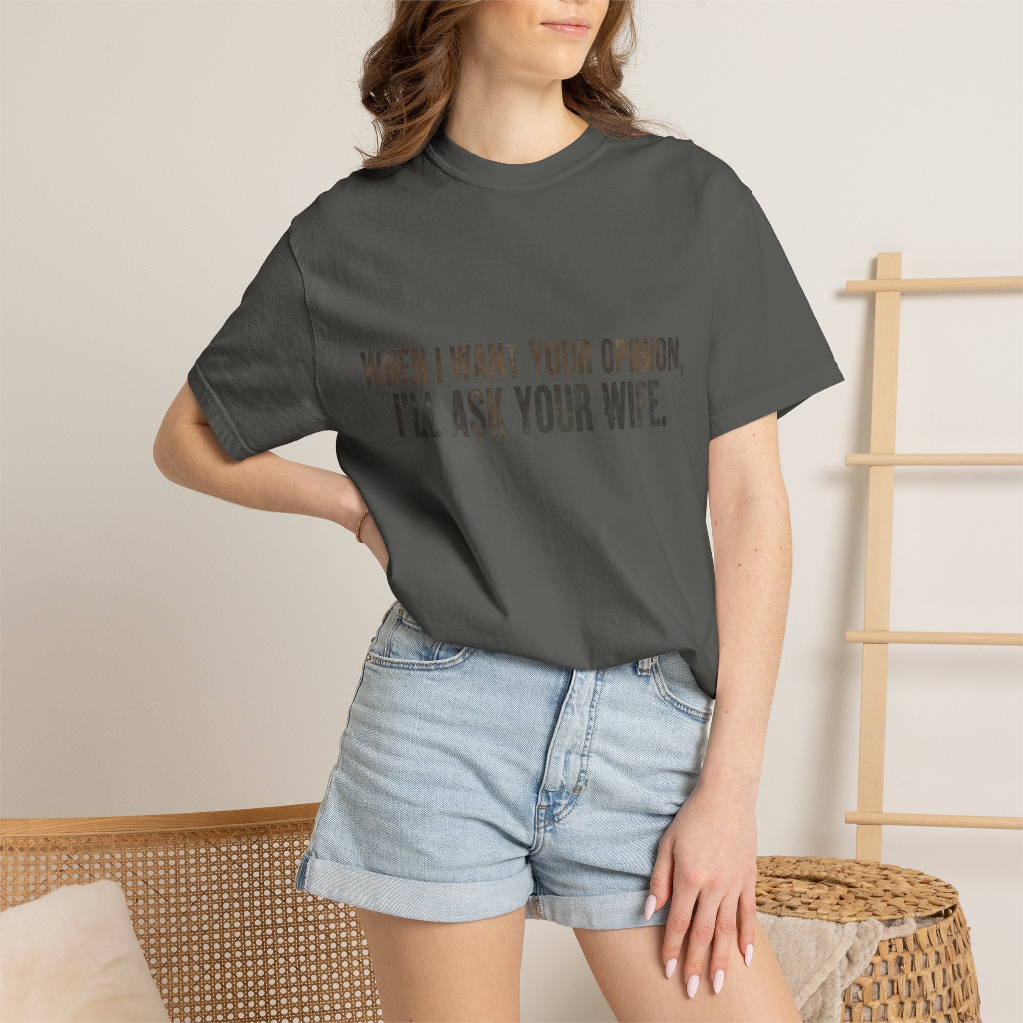 When I Want Your Opinion I'll Ask Your Wife T-shirt | Funny Quote Tee
