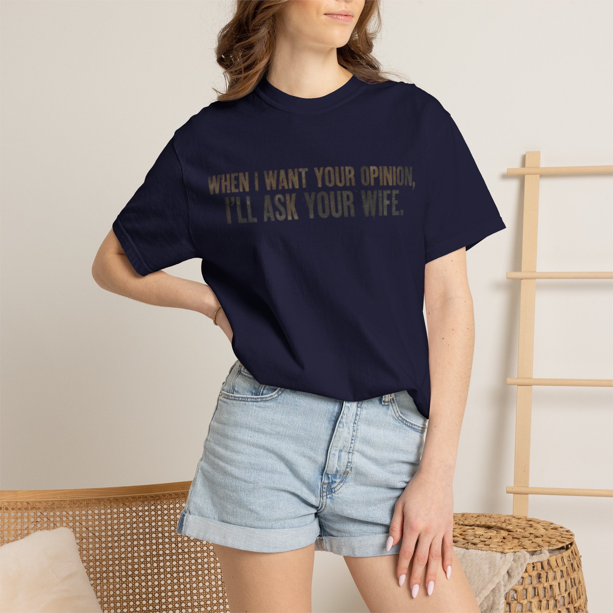When I Want Your Opinion I'll Ask Your Wife T-shirt | Funny Quote Tee