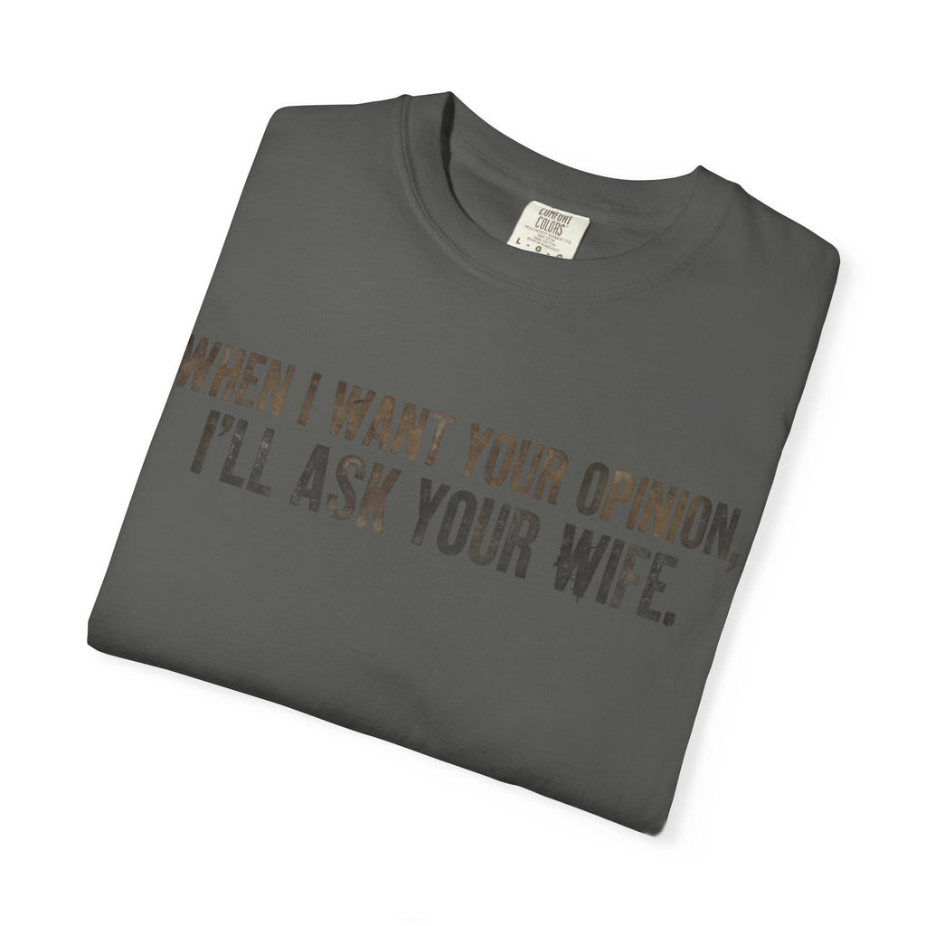 When I Want Your Opinion I'll Ask Your Wife T-shirt | Funny Quote Tee