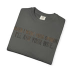 When I Want Your Opinion I'll Ask Your Wife T-shirt | Funny Quote Tee