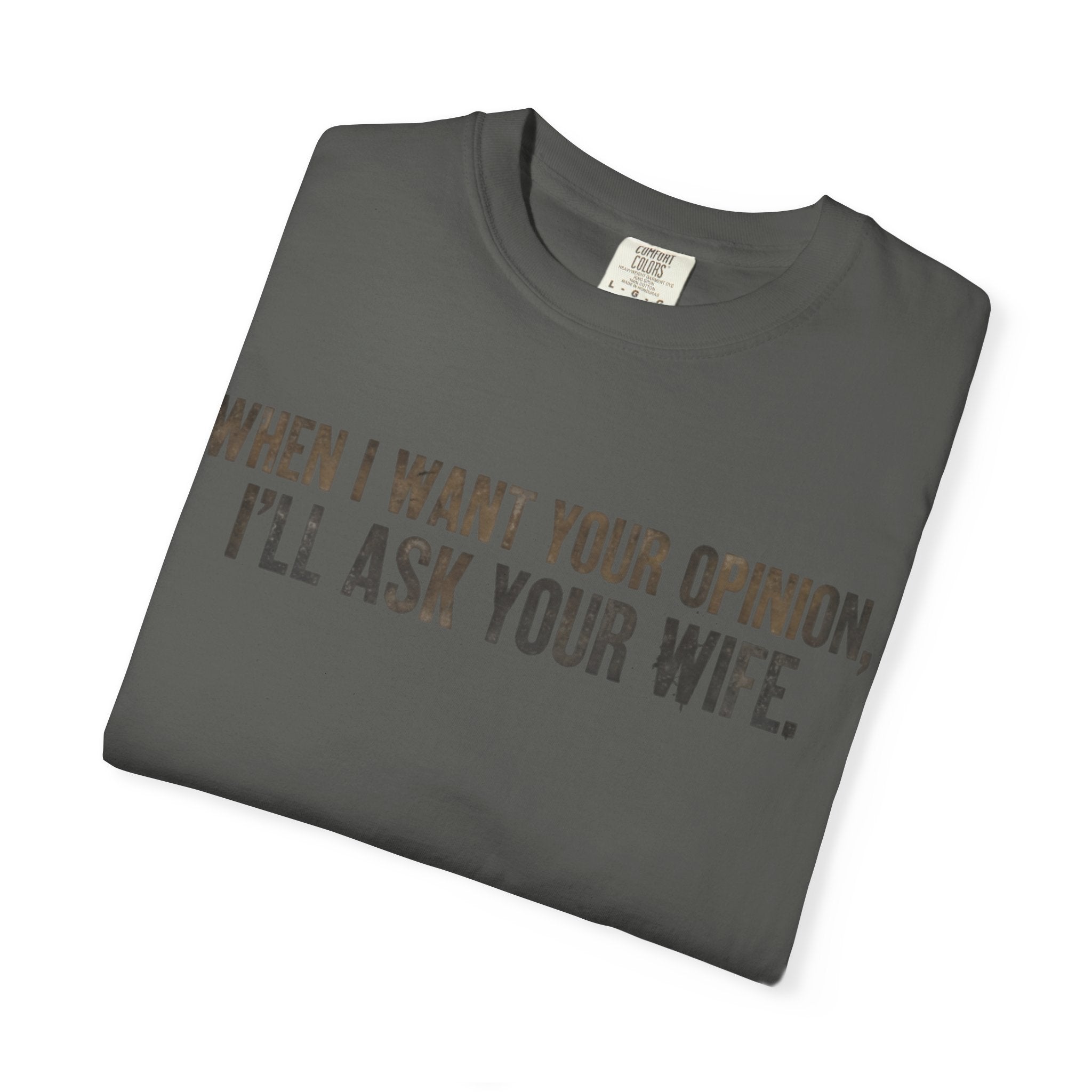 When I Want Your Opinion I'll Ask Your Wife T-shirt | Funny Quote Tee