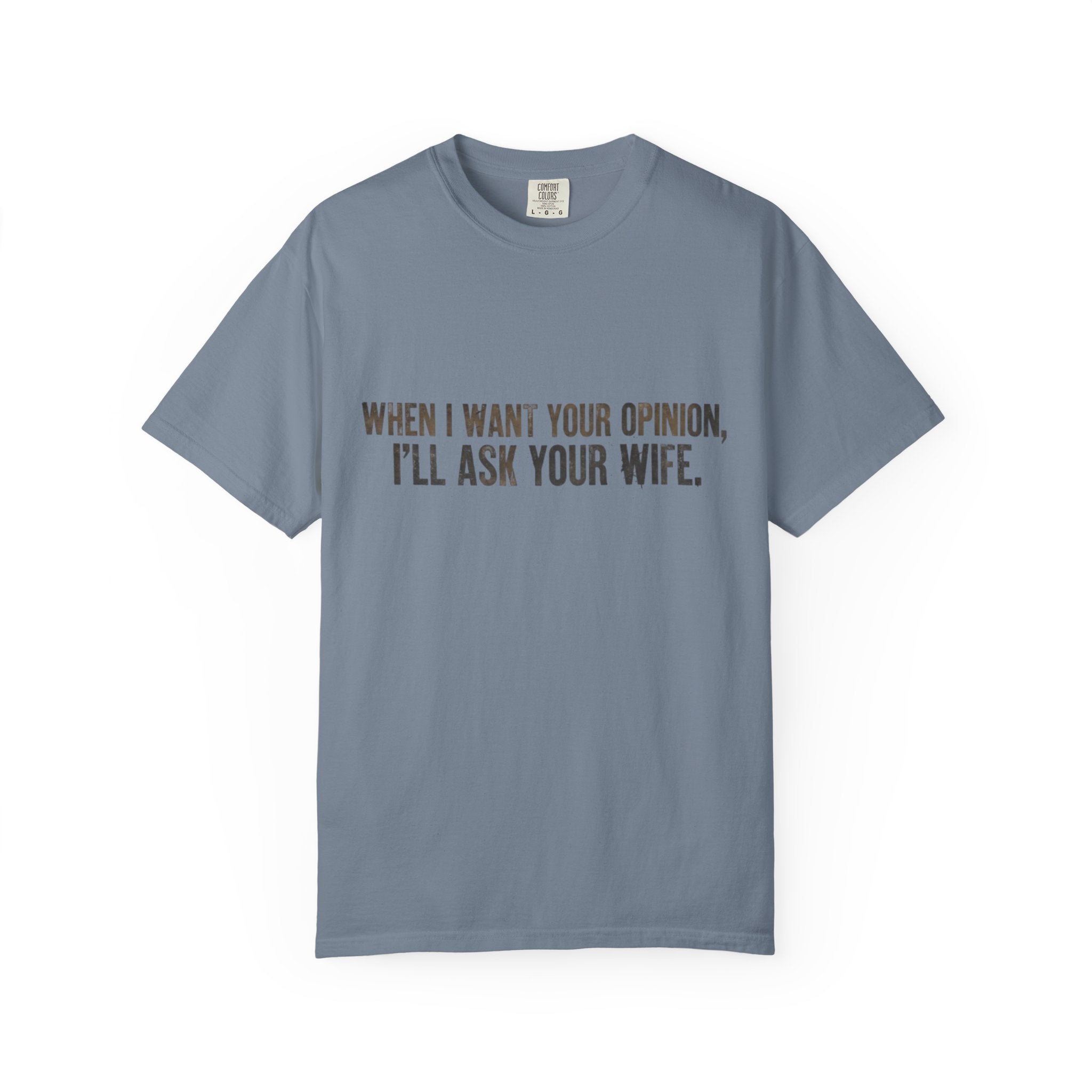 When I Want Your Opinion I'll Ask Your Wife T-shirt | Funny Quote Tee