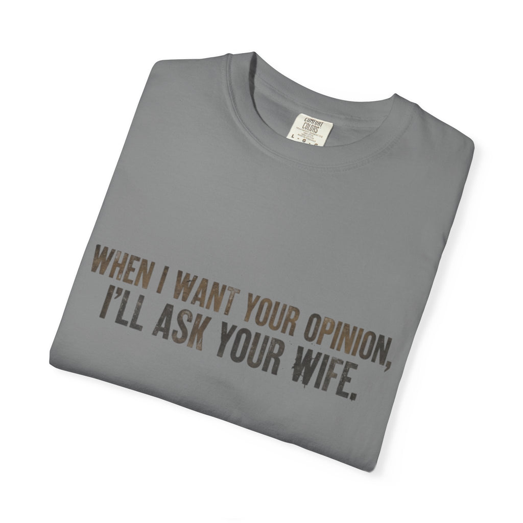 When I Want Your Opinion I'll Ask Your Wife T-shirt | Funny Quote Tee