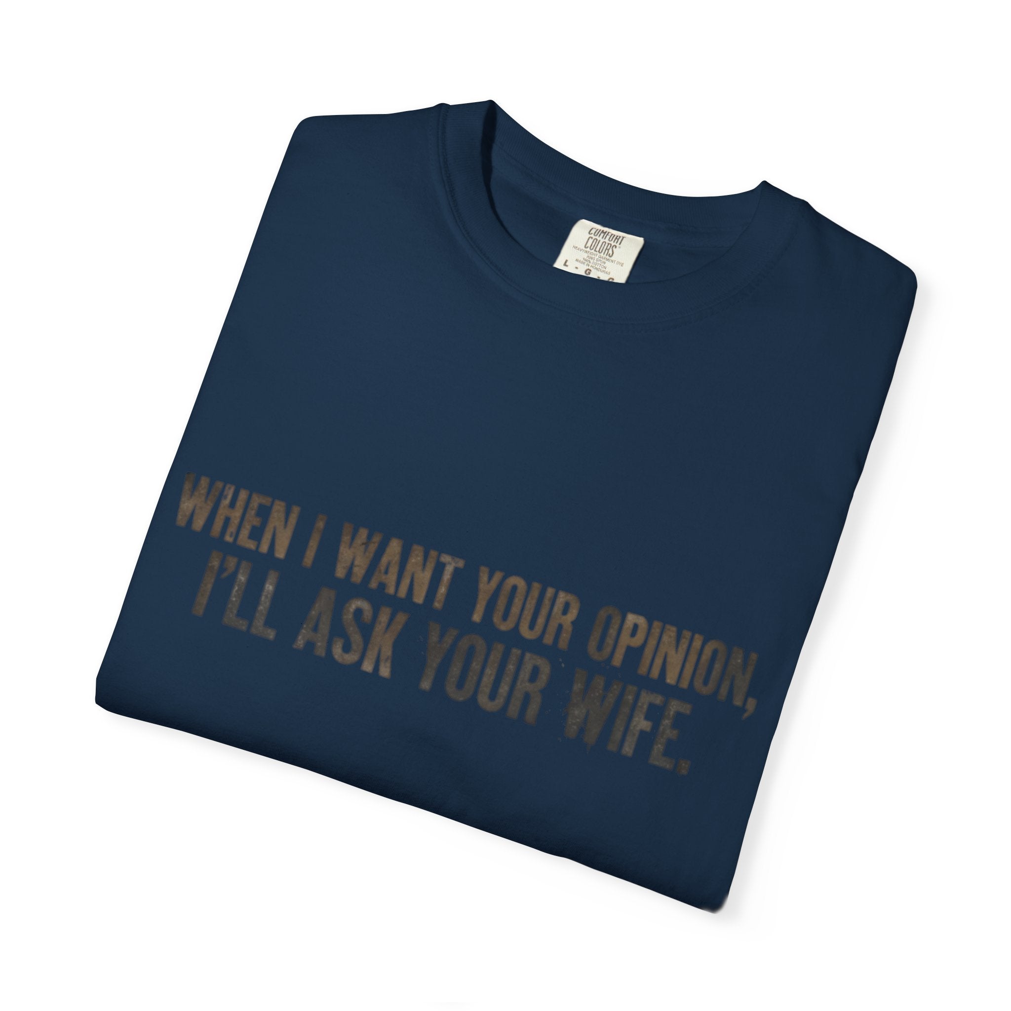 When I Want Your Opinion I'll Ask Your Wife T-shirt | Funny Quote Tee