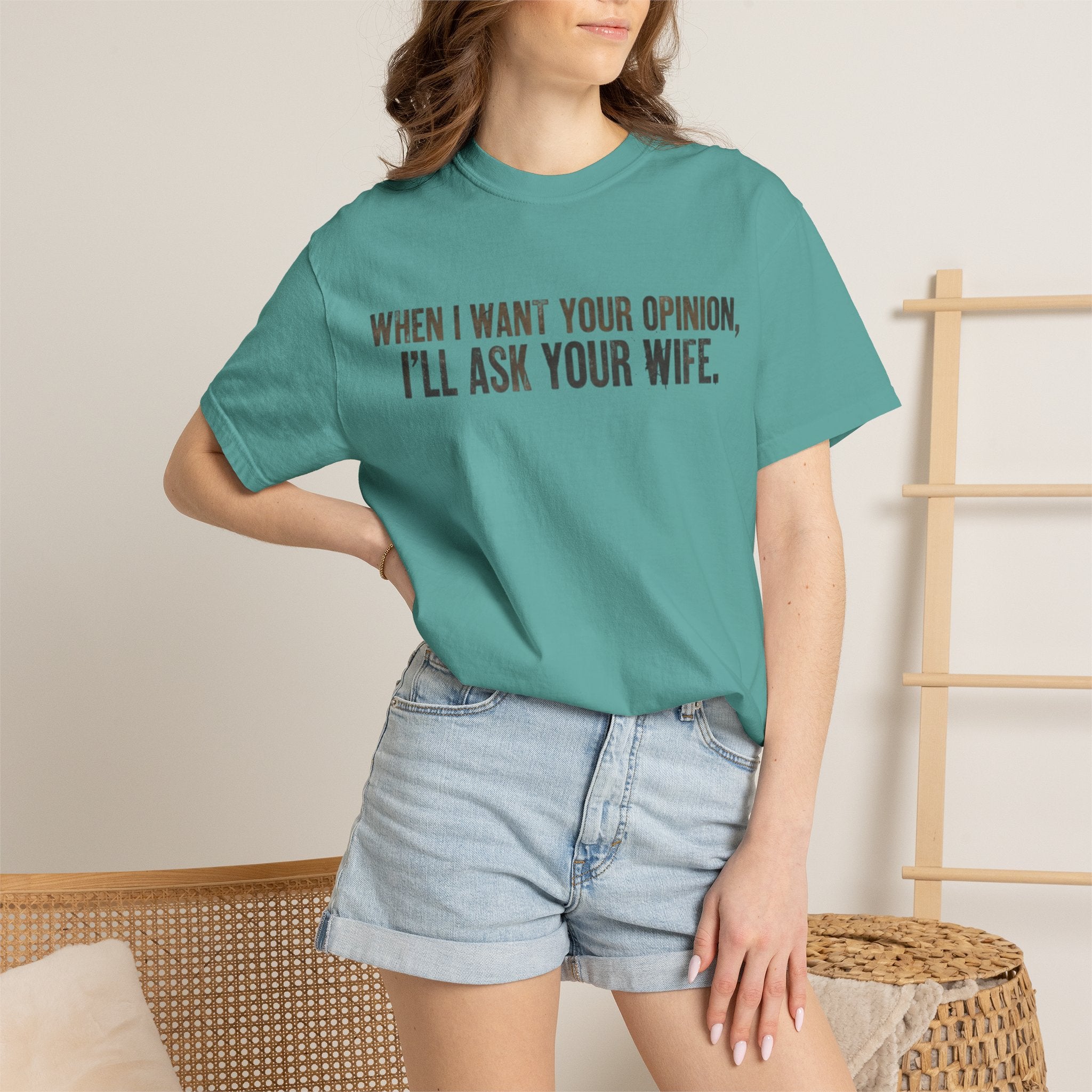 When I Want Your Opinion I'll Ask Your Wife T-shirt | Funny Quote Tee