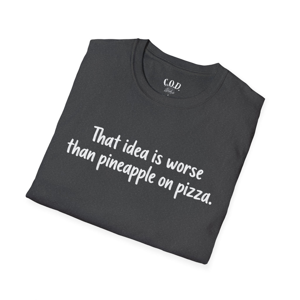 That idea is worse than pineapple on pizza T-Shirt