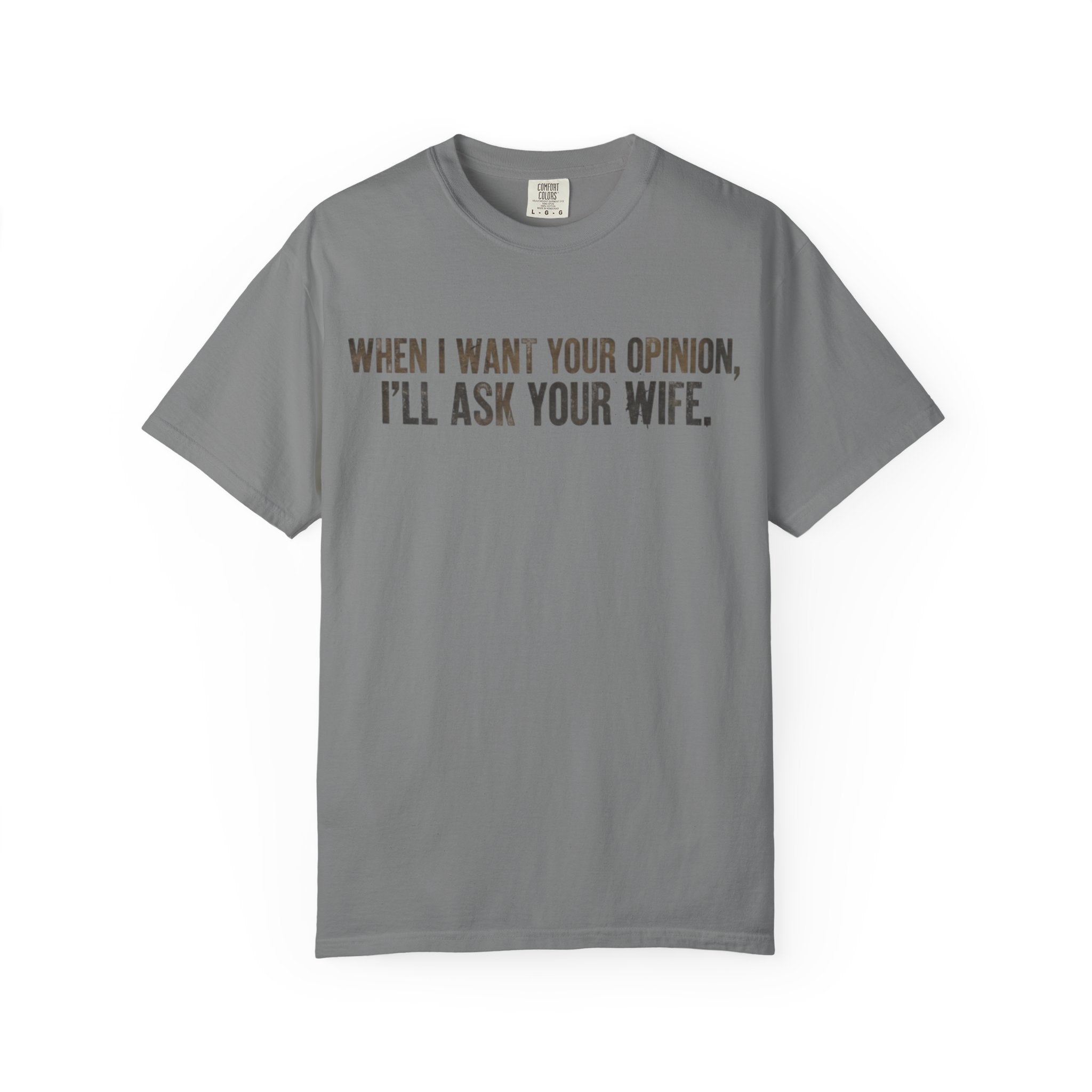 When I Want Your Opinion I'll Ask Your Wife T-shirt | Funny Quote Tee