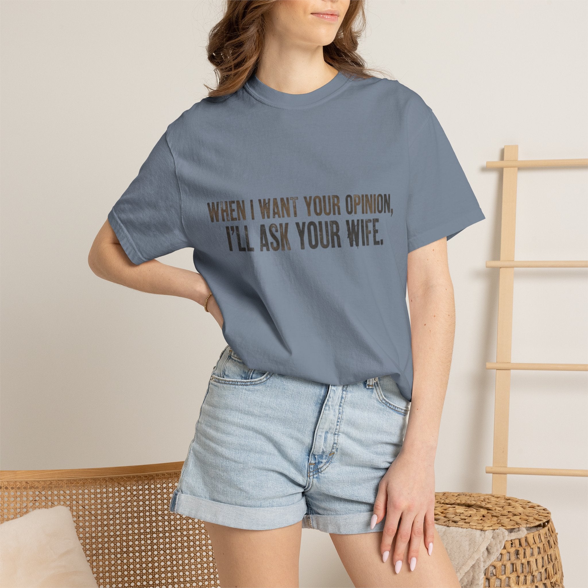 When I Want Your Opinion I'll Ask Your Wife T-shirt | Funny Quote Tee