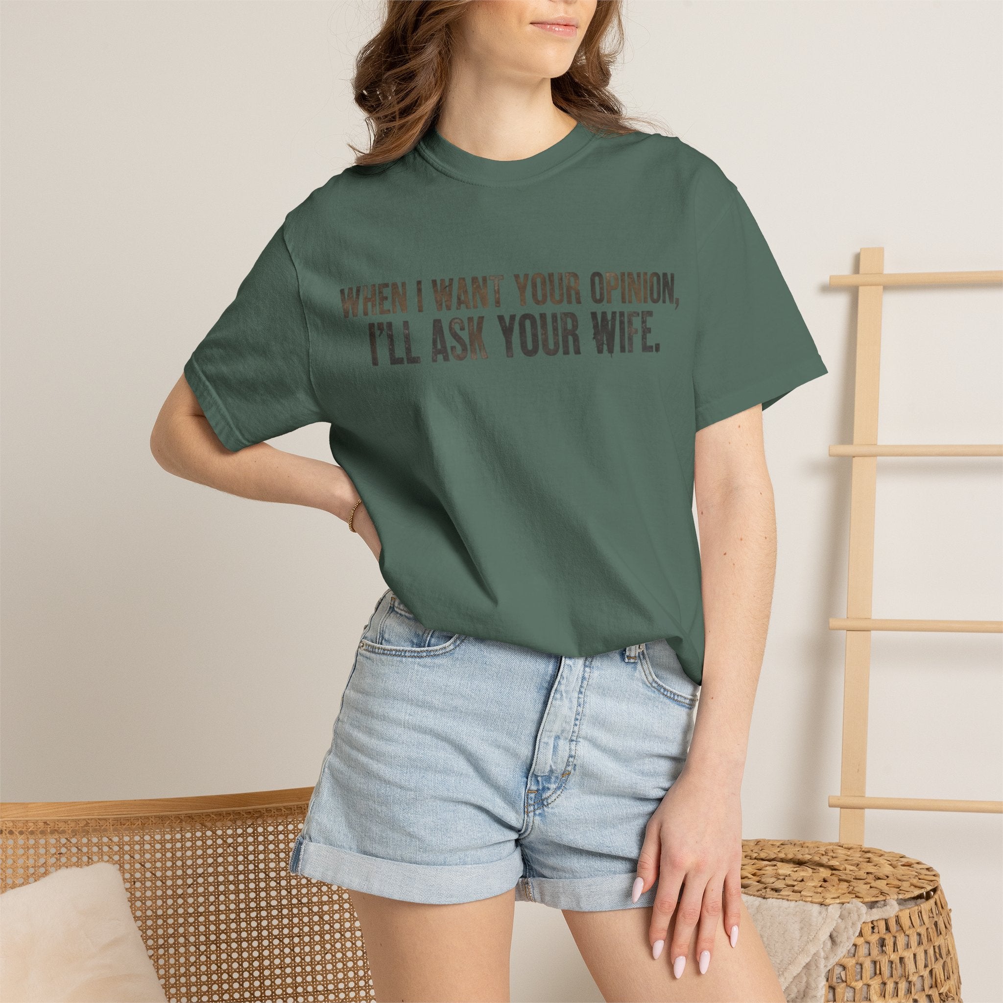 When I Want Your Opinion I'll Ask Your Wife T-shirt | Funny Quote Tee