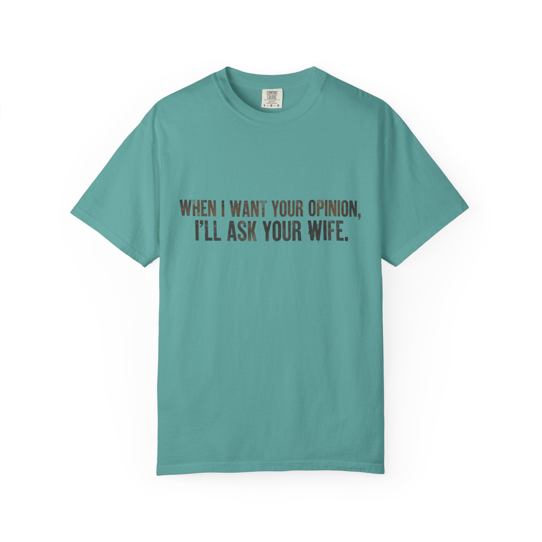 When I Want Your Opinion I'll Ask Your Wife T-shirt | Funny Quote Tee