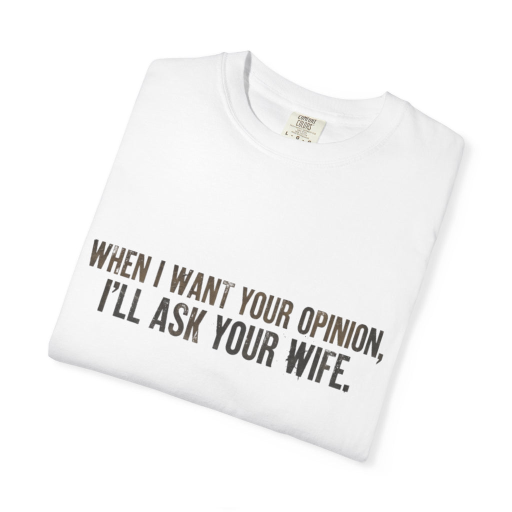 When I Want Your Opinion I'll Ask Your Wife T-shirt | Funny Quote Tee