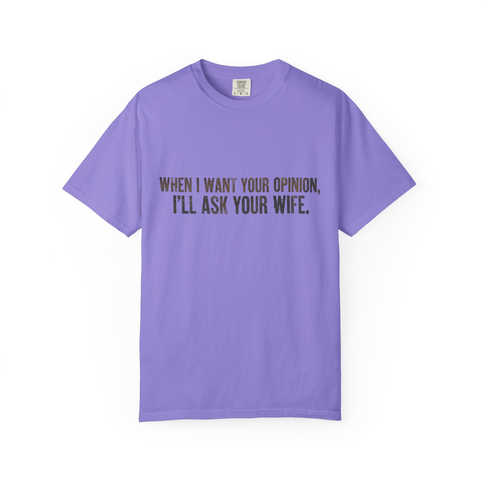 When I Want Your Opinion I'll Ask Your Wife T-shirt | Funny Quote Tee
