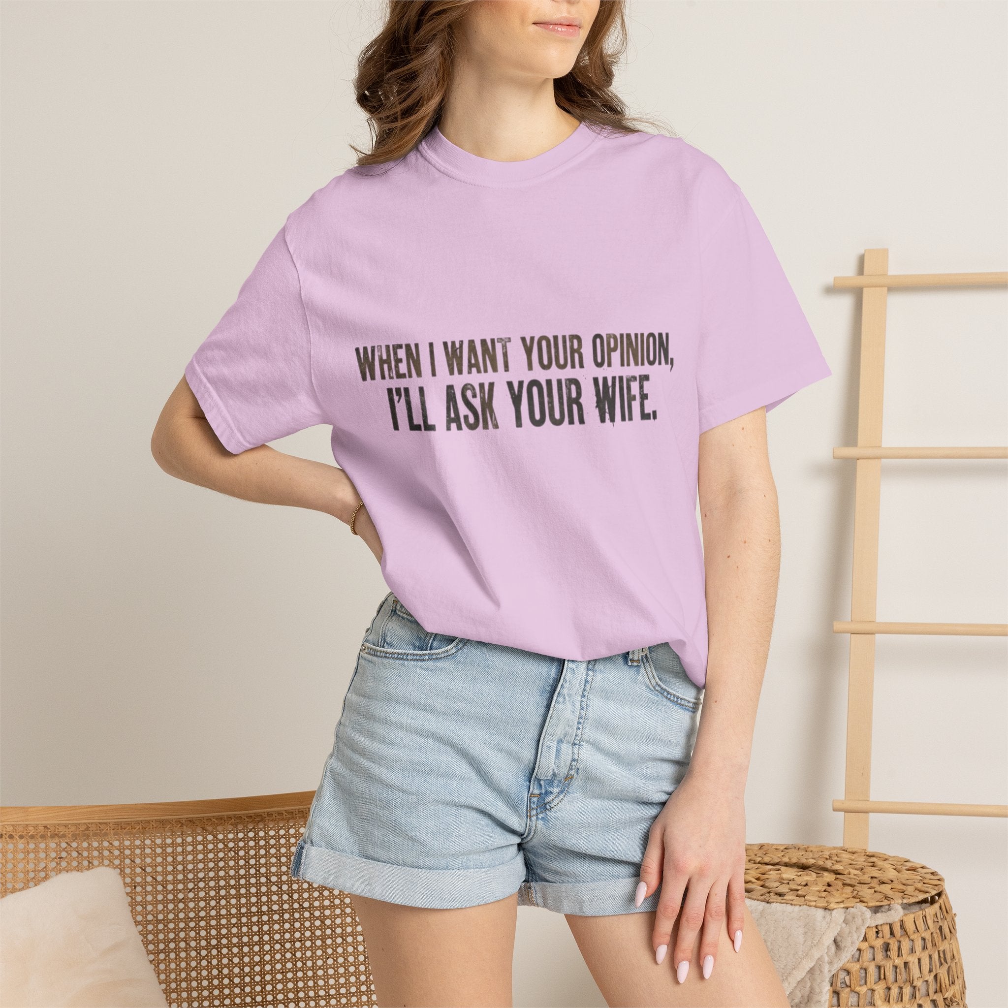 When I Want Your Opinion I'll Ask Your Wife T-shirt | Funny Quote Tee