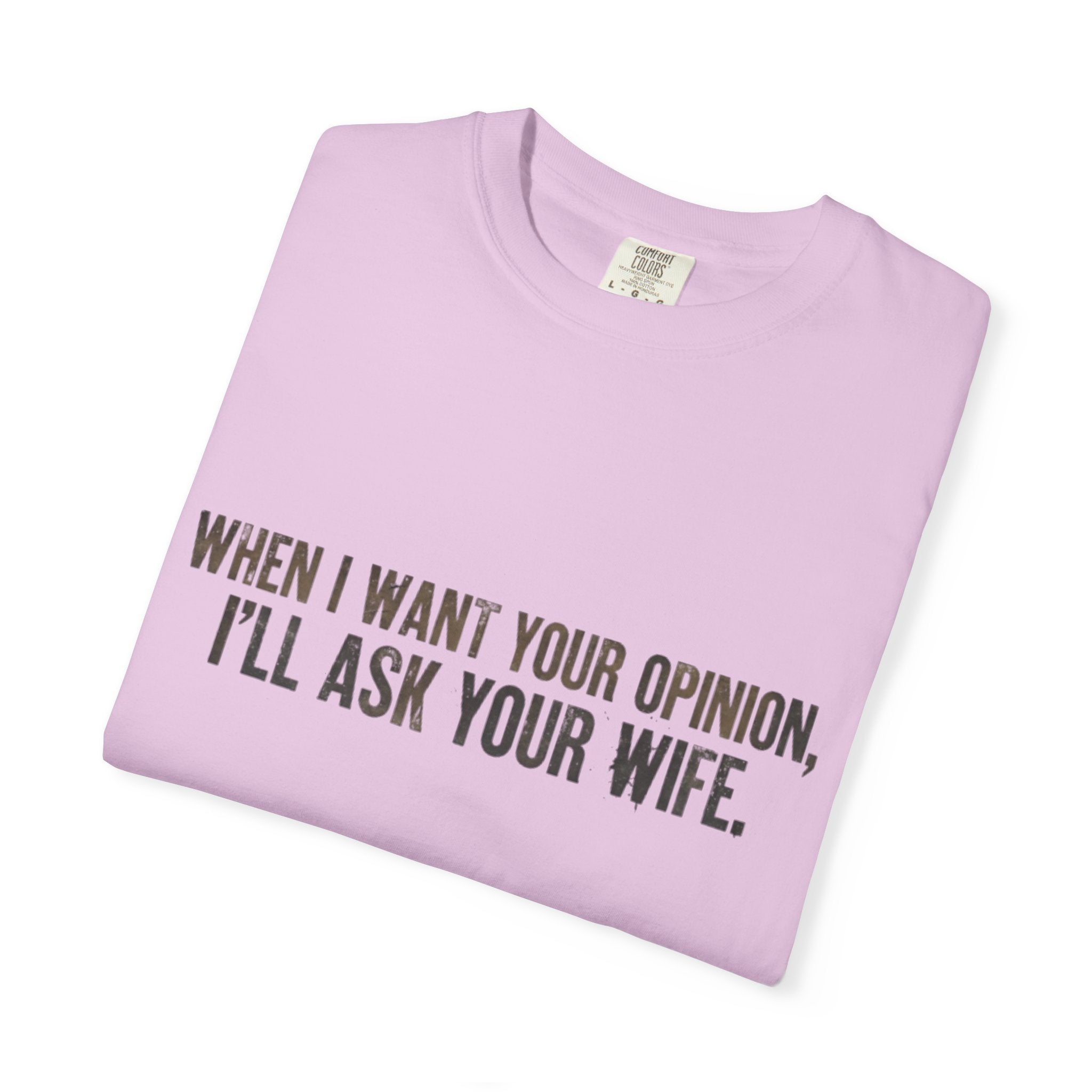 When I Want Your Opinion I'll Ask Your Wife T-shirt | Funny Quote Tee