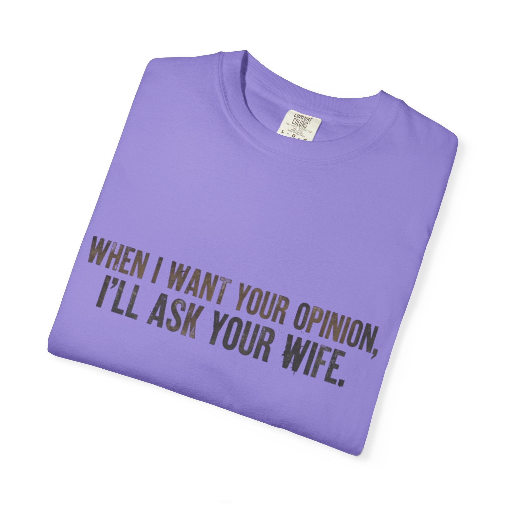 When I Want Your Opinion I'll Ask Your Wife T-shirt | Funny Quote Tee