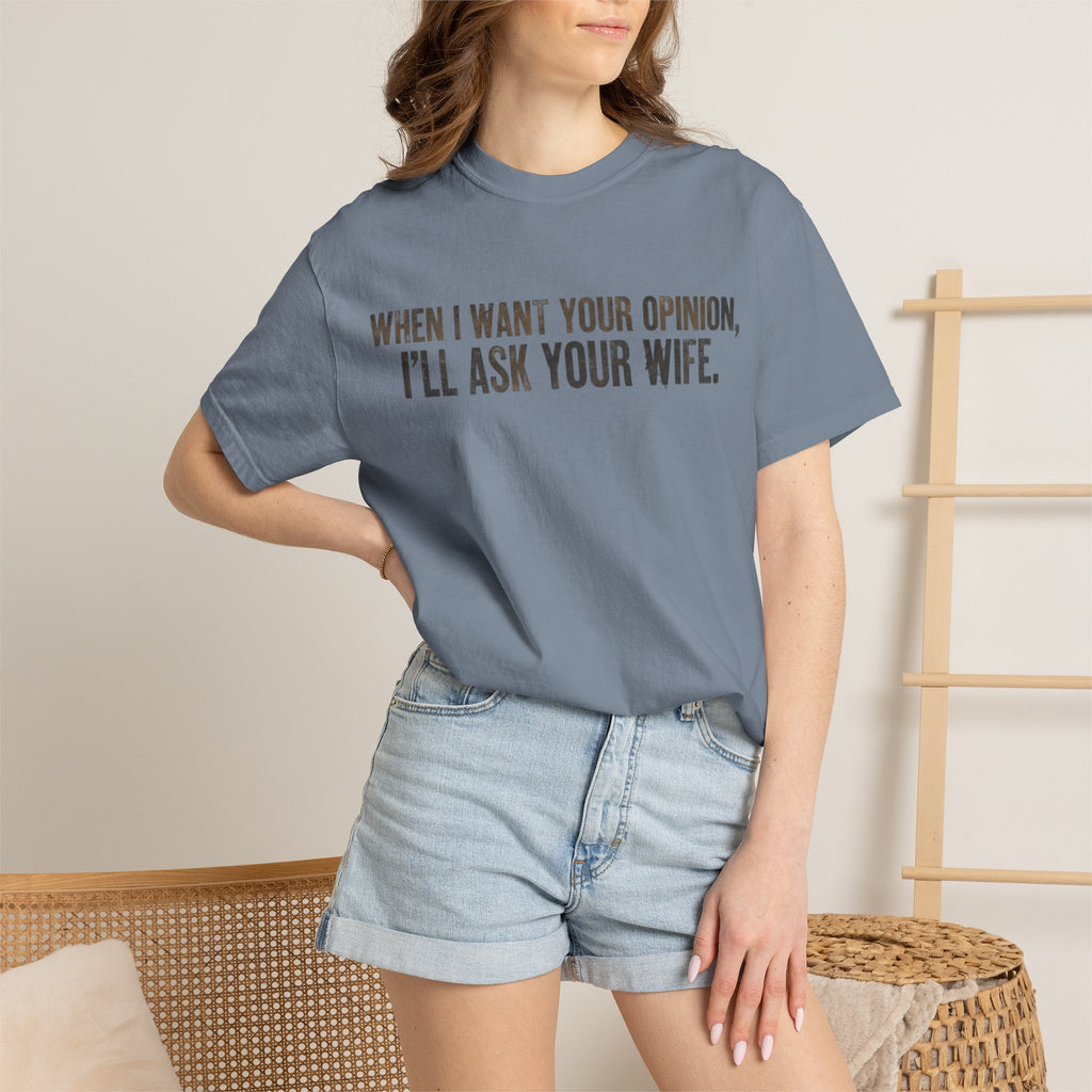 When I Want Your Opinion I'll Ask Your Wife T-shirt | Funny Quote Tee