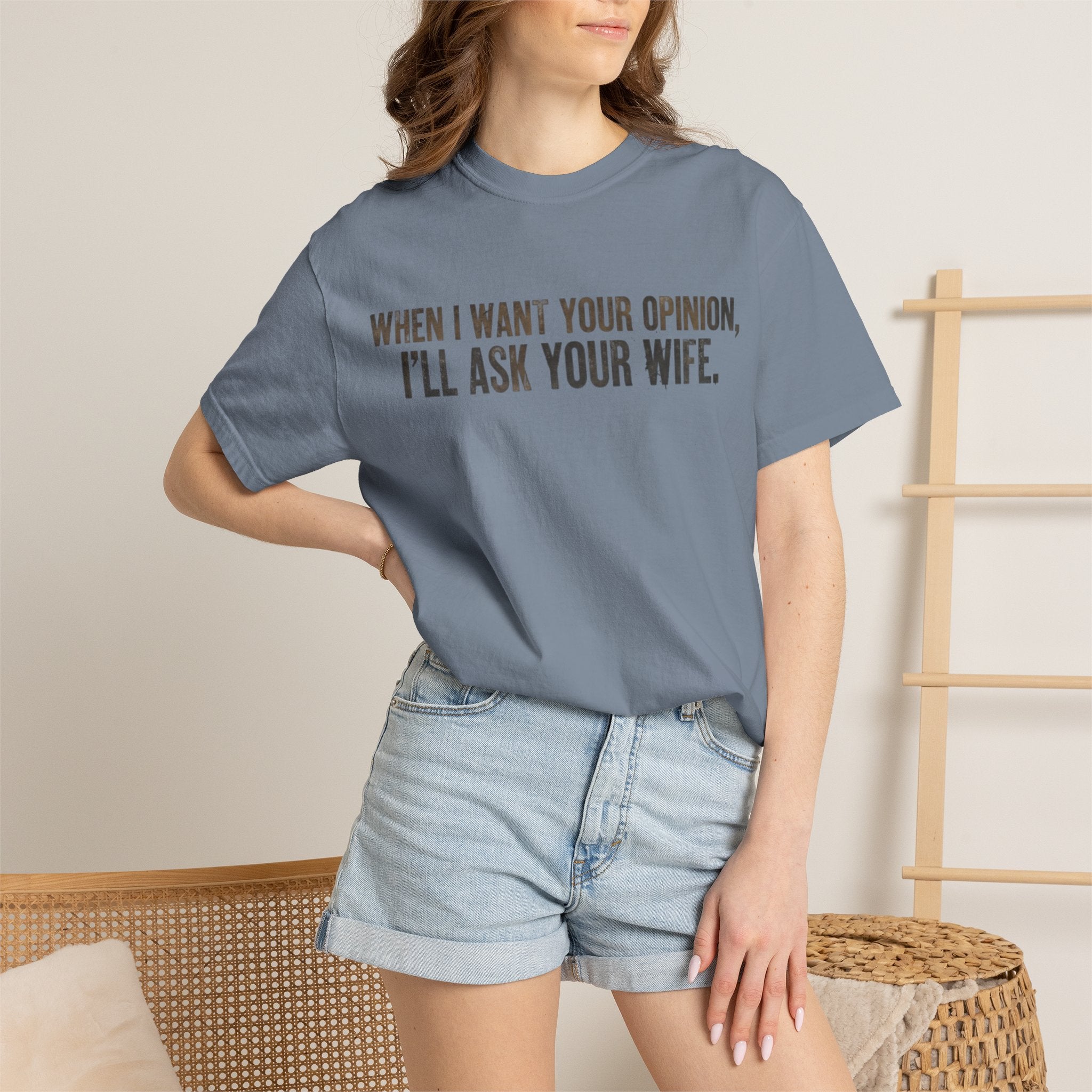 When I Want Your Opinion I'll Ask Your Wife T-shirt | Funny Quote Tee