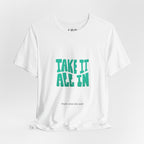 Take It All In tee | Motivational text graphic, minimalist green typography