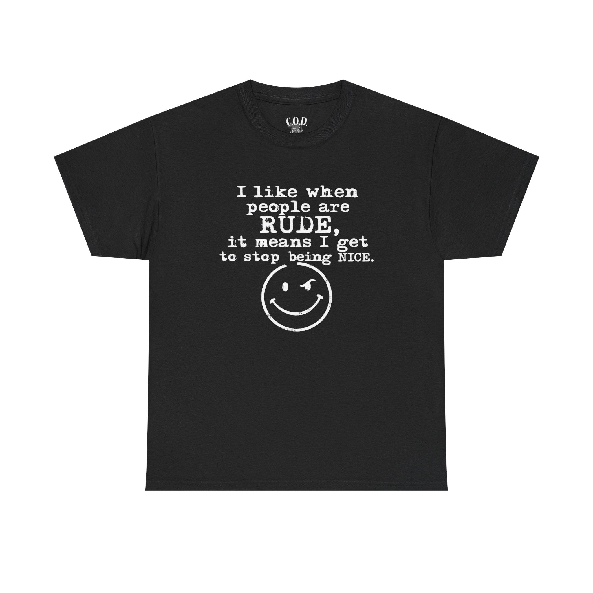 T-Shirt — “I like when people are RUDE, it means I get to stop being NICE.” Smiley Face Funny Graphic Tee
