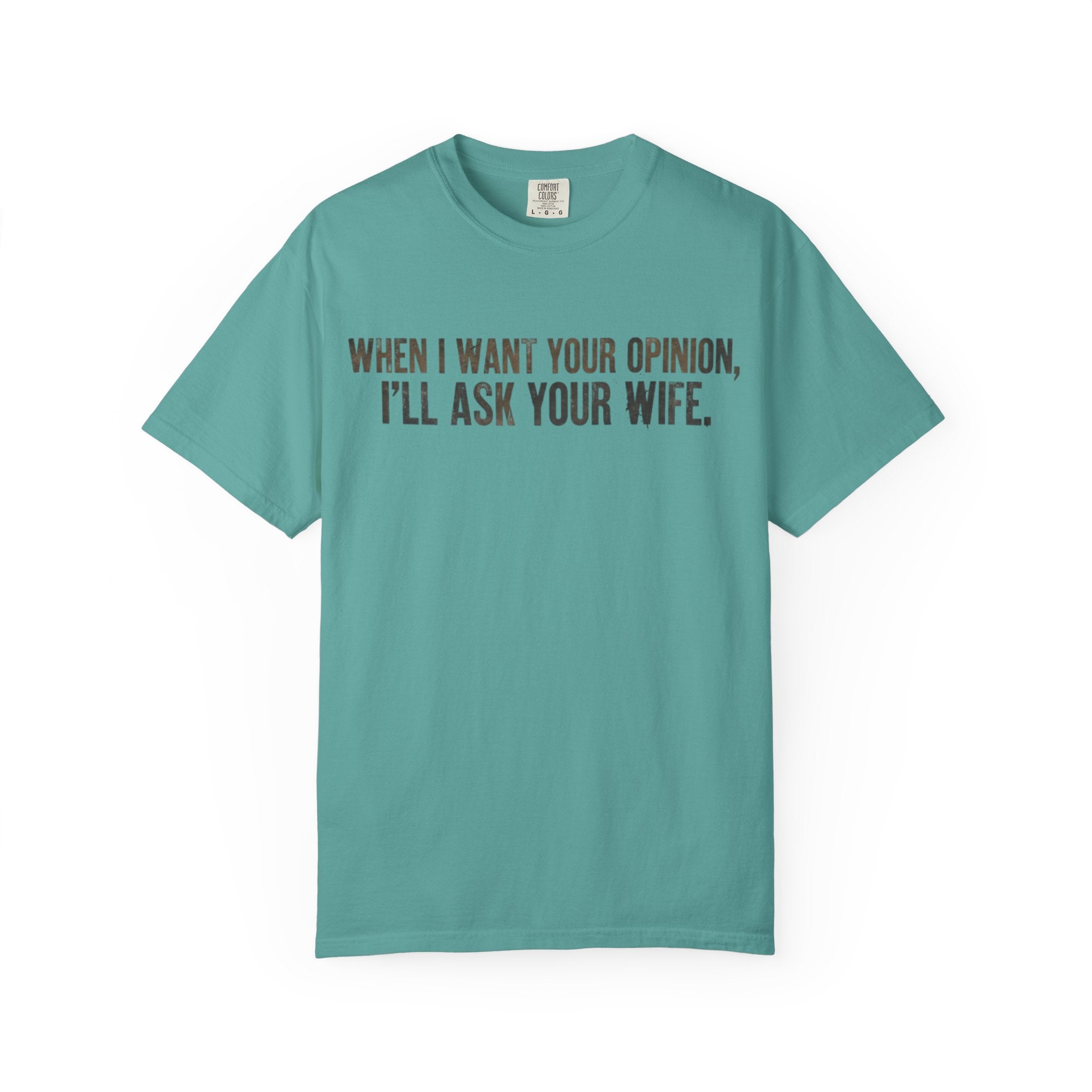 When I Want Your Opinion I'll Ask Your Wife T-shirt | Funny Quote Tee
