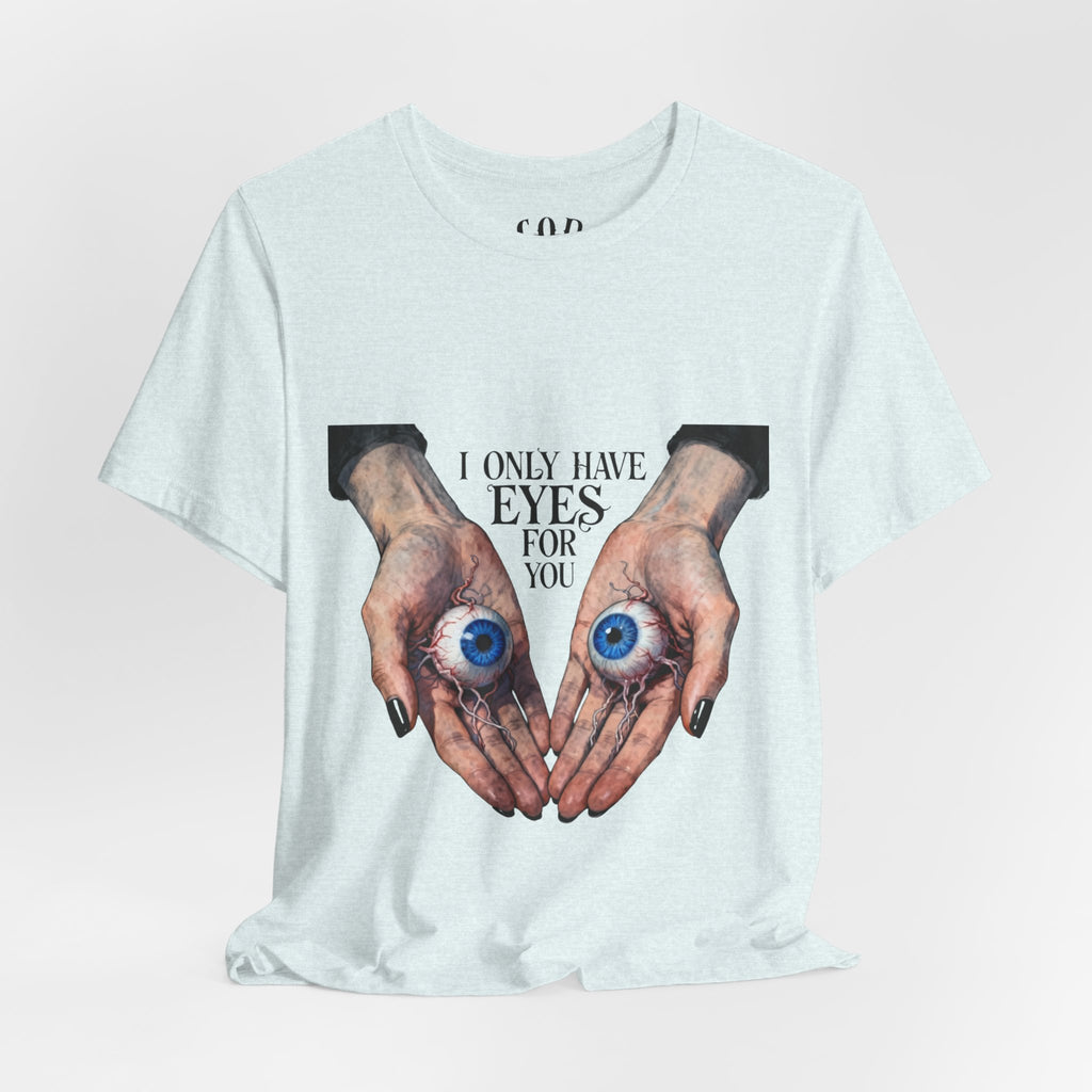 I ONLY have EYES for YOU T-Shirt | Creepy Cute Illustration | Morbid Romance