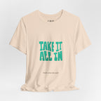 Take It All In tee | Motivational text graphic, minimalist green typography