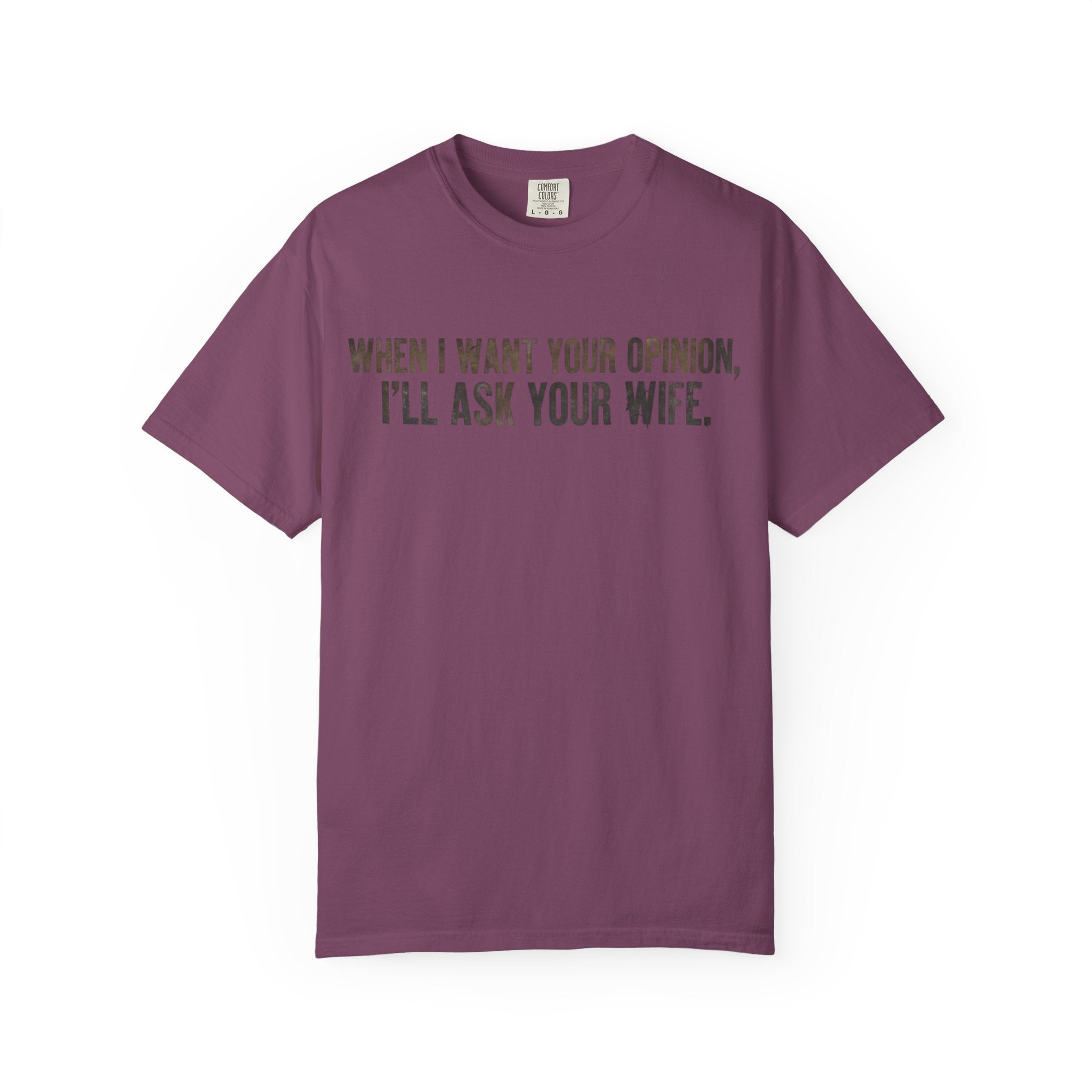 When I Want Your Opinion I'll Ask Your Wife T-shirt | Funny Quote Tee