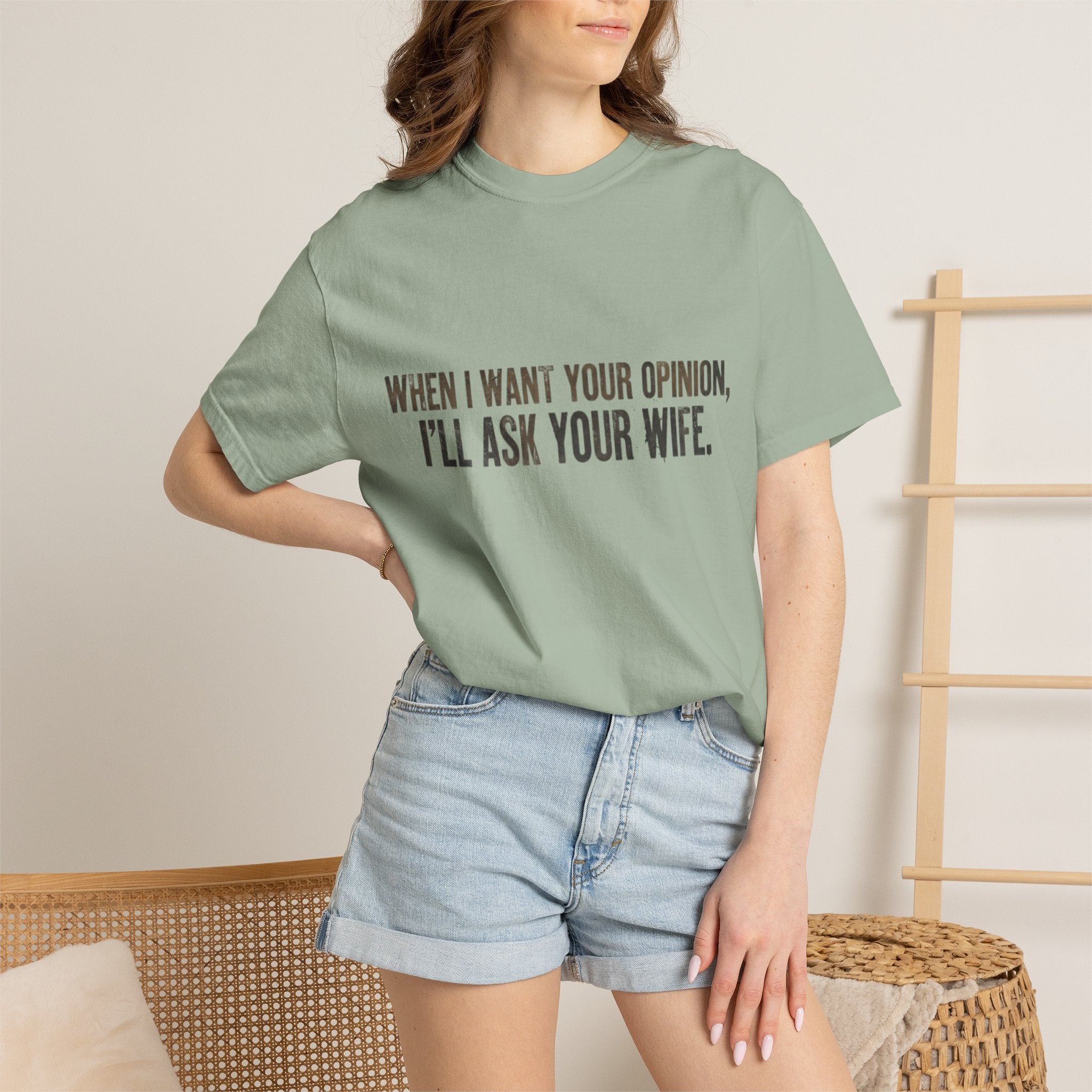 When I Want Your Opinion I'll Ask Your Wife T-shirt | Funny Quote Tee
