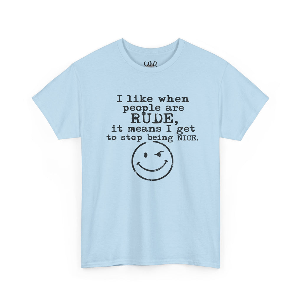 T-Shirt — “I like when people are RUDE, it means I get to stop being NICE.” Smiley Face Funny Graphic Tee