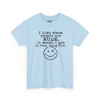 T-Shirt — “I like when people are RUDE, it means I get to stop being NICE.” Smiley Face Funny Graphic Tee
