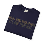 When I Want Your Opinion I'll Ask Your Wife T-shirt | Funny Quote Tee