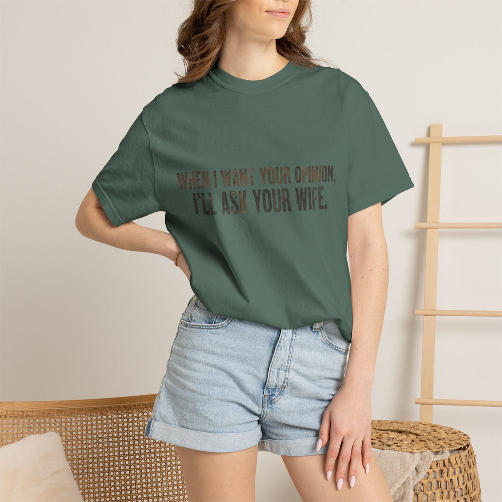When I Want Your Opinion I'll Ask Your Wife T-shirt | Funny Quote Tee