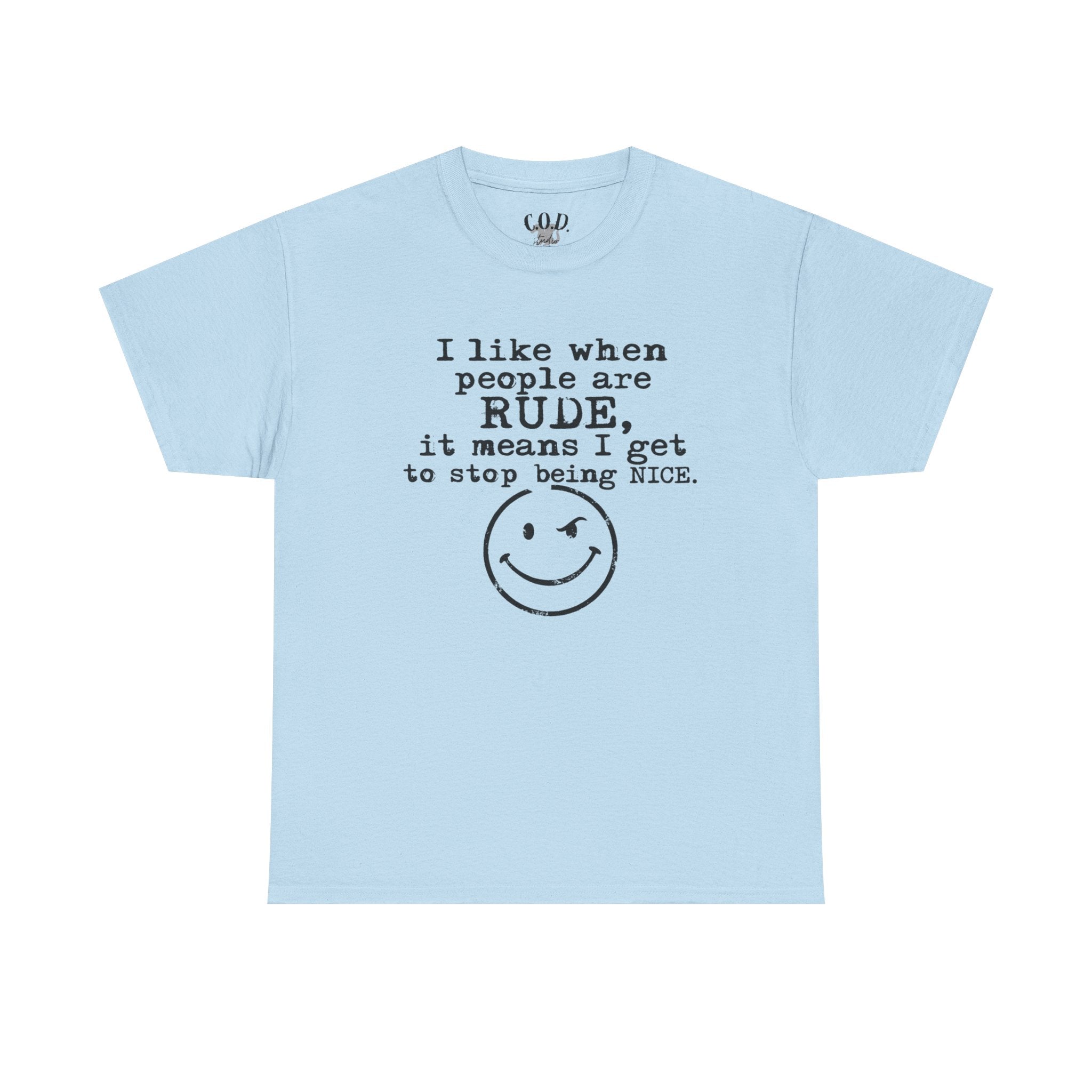 T-Shirt — “I like when people are RUDE, it means I get to stop being NICE.” Smiley Face Funny Graphic Tee