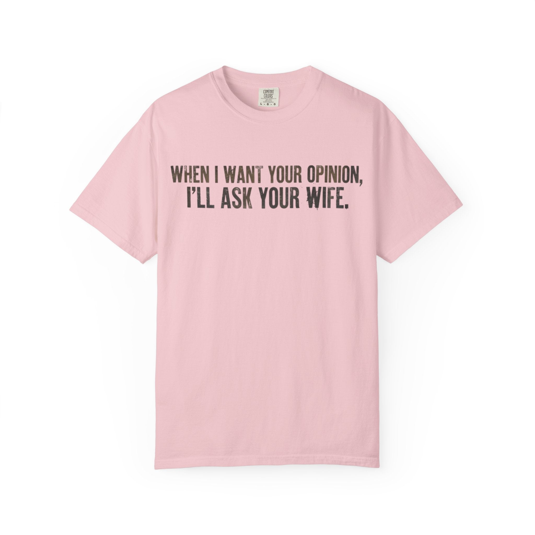 When I Want Your Opinion I'll Ask Your Wife T-shirt | Funny Quote Tee
