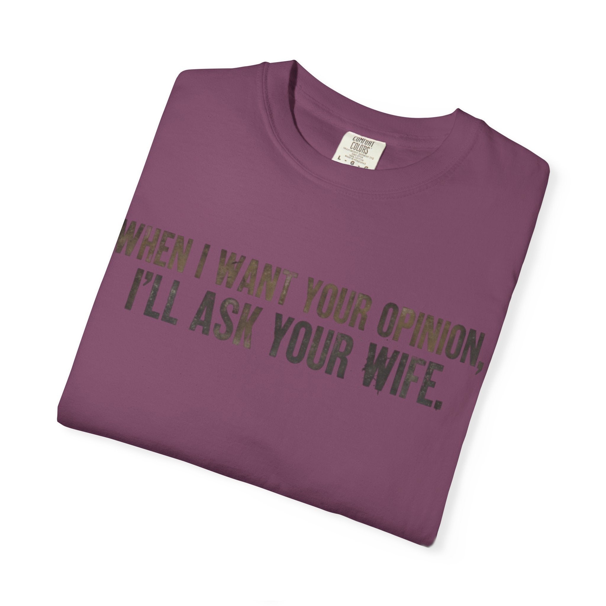 When I Want Your Opinion I'll Ask Your Wife T-shirt | Funny Quote Tee