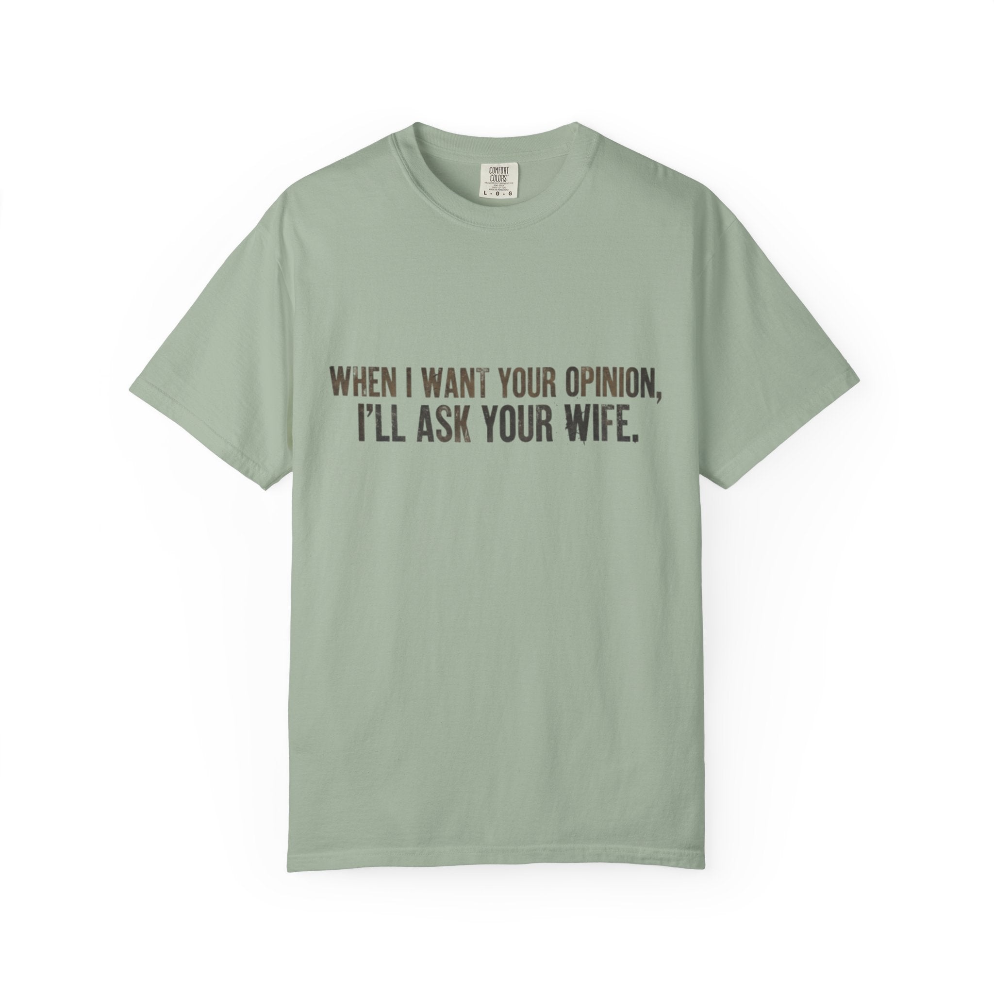 When I Want Your Opinion I'll Ask Your Wife T-shirt | Funny Quote Tee
